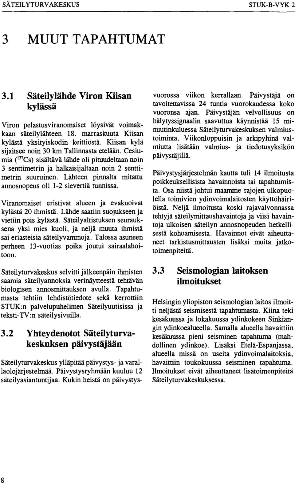 Cesiumia ( 137 Cs) sisältävä lähde oli pituudeltaan noin 3 senttimetrin ja halkaisijaltaan noin 2 senttimetrin suuruinen. Lähteen pinnalta mitattu annosnopeus oli 1-2 sievertiä tunnissa.