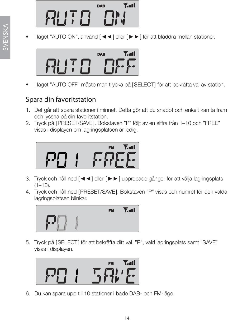 Bokstaven P följt av en siffra från 1 10 och FREE visas i displayen om lagringsplatsen är ledig. 3. Tryck och håll ned [ ] eller [ ] upprepade gånger för att välja lagringsplats (1 10). 4.