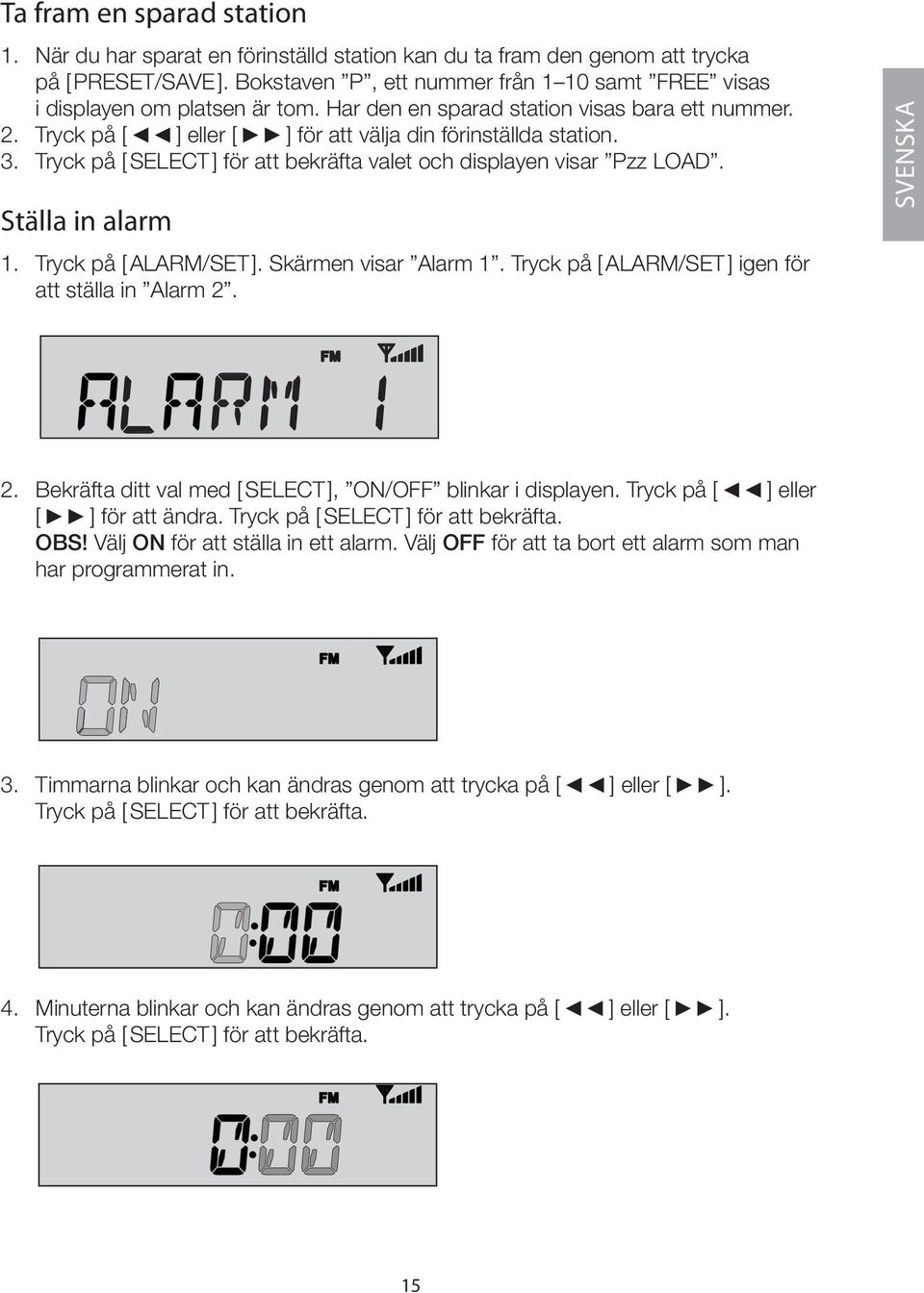 Tryck på [ SELECT ] för att bekräfta valet och displayen visar Pzz LOAD. Ställa in alarm 1. Tryck på [ ALARM/SET ]. Skärmen visar Alarm 1. Tryck på [ ALARM/SET ] igen för att ställa in Alarm 2.