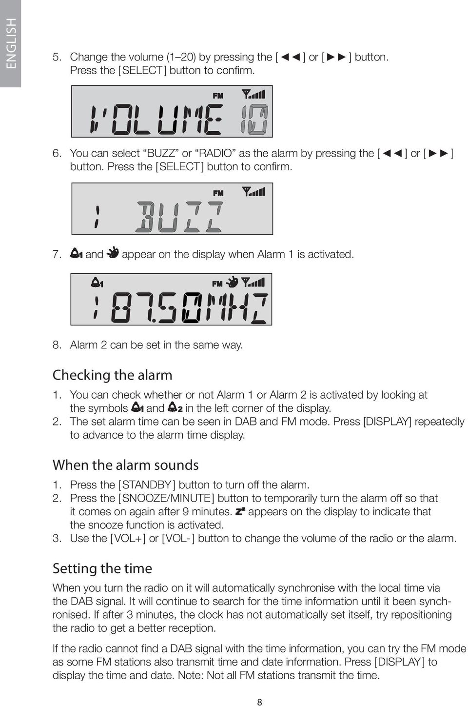 You can check whether or not Alarm 1 or Alarm 2 is activated by looking at the symbols and in the left corner of the display. 2. The set alarm time can be seen in DAB and FM mode.