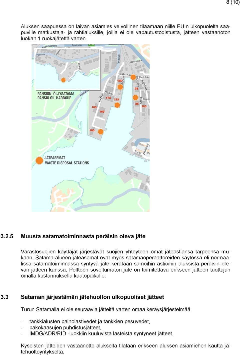 Satama-alueen jäteasemat ovat myös satamaoperaattoreiden käytössä eli normaalissa satamatoiminnassa syntyvä jäte kerätään samoihin astioihin aluksista peräisin olevan jätteen kanssa.