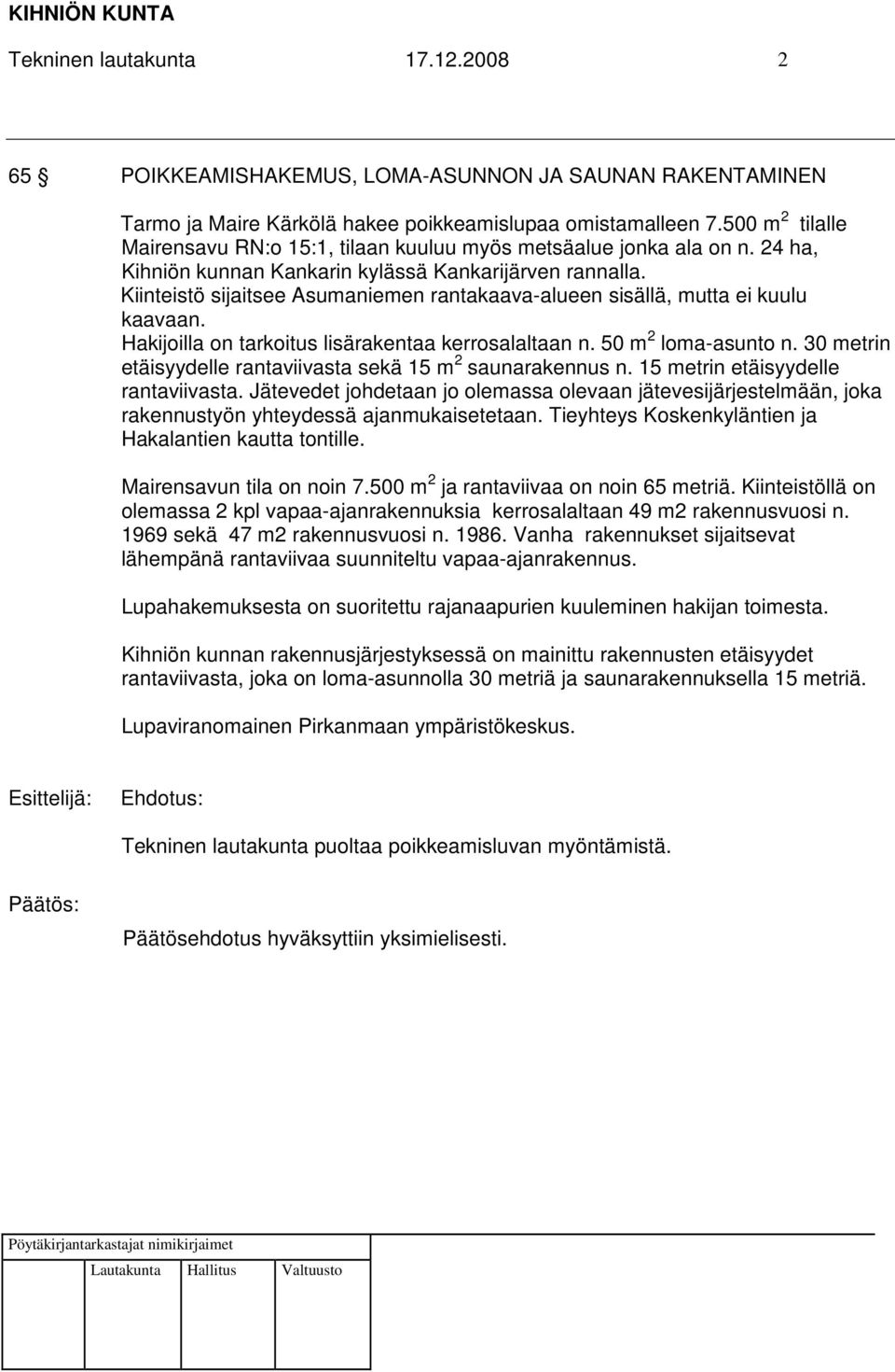 Kiinteistö sijaitsee Asumaniemen rantakaava-alueen sisällä, mutta ei kuulu kaavaan. Hakijoilla on tarkoitus lisärakentaa kerrosalaltaan n. 50 m 2 loma-asunto n.