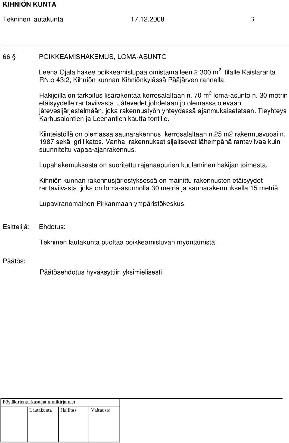 30 metrin etäisyydelle rantaviivasta. Jätevedet johdetaan jo olemassa olevaan jätevesijärjestelmään, joka rakennustyön yhteydessä ajanmukaisetetaan.