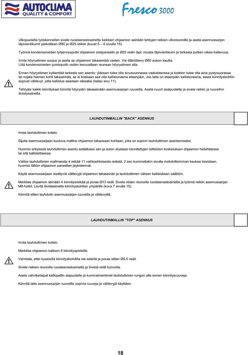 Irrota höyrystimen suojus ja aseta se ohjaamon takaseinää vasten. Vie liitäntälevy Ø60 aukon kautta. Liitä kondenssiveden poistoputki veden keruualtaan reunaan höyrystimen alla.