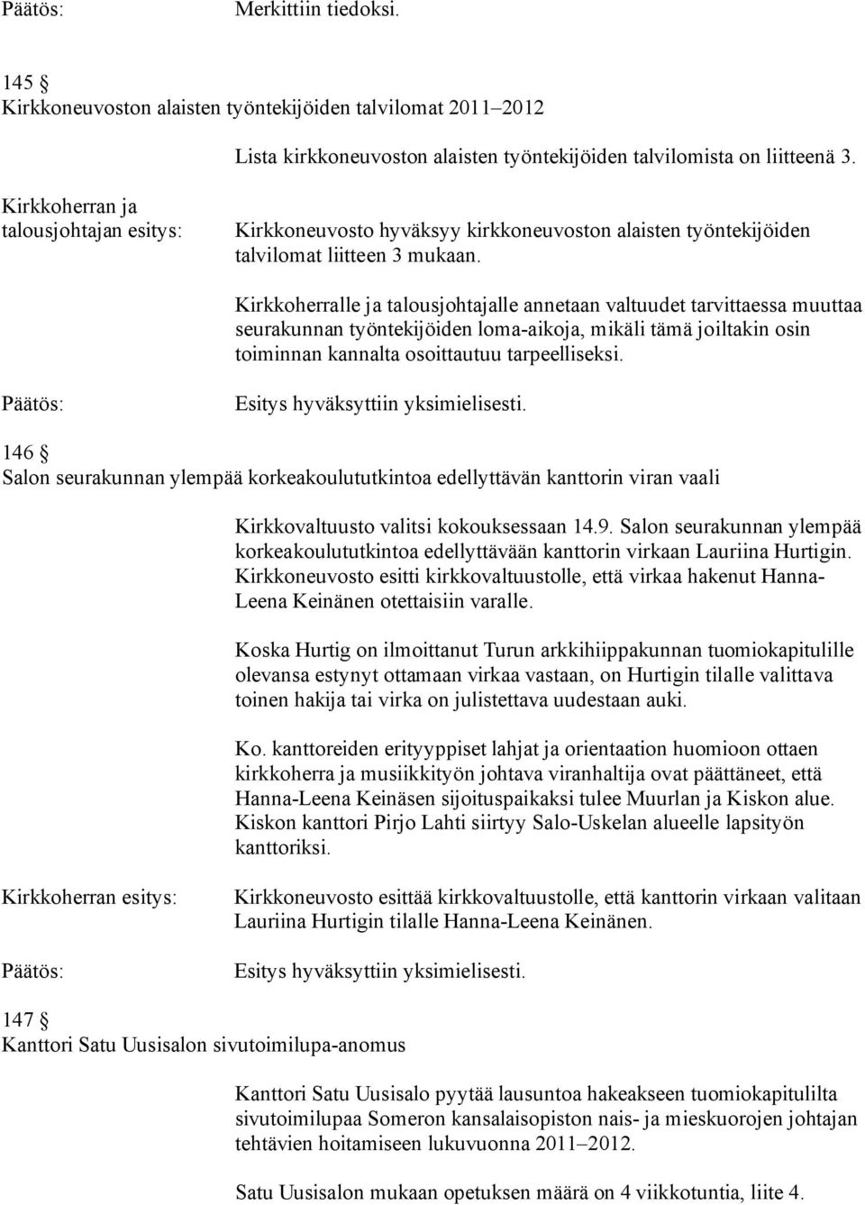 Kirkkoherralle ja talousjohtajalle annetaan valtuudet tarvittaessa muuttaa seurakunnan työntekijöiden loma-aikoja, mikäli tämä joiltakin osin toiminnan kannalta osoittautuu tarpeelliseksi.