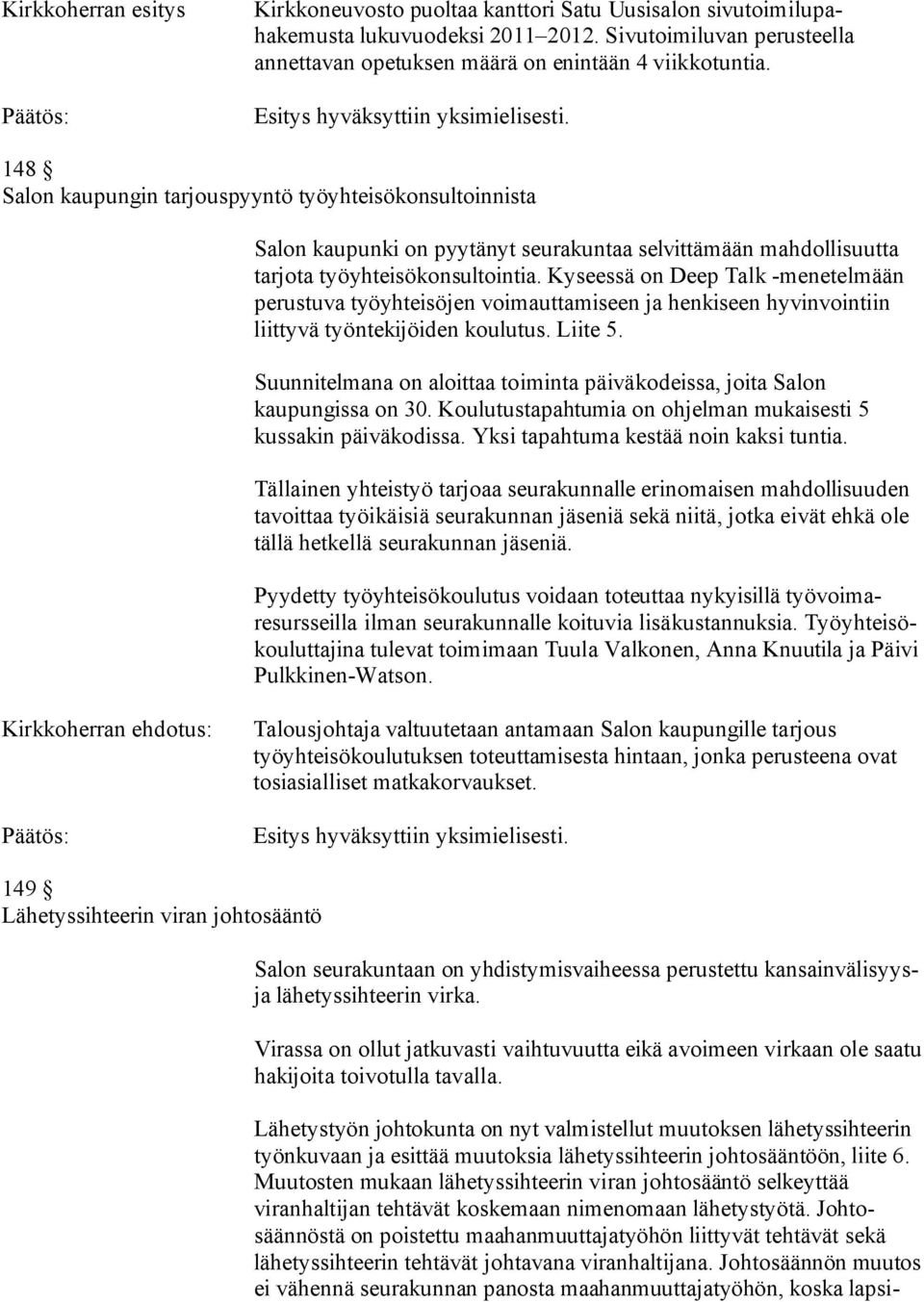 Kyseessä on Deep Talk -menetelmään perustuva työyhteisöjen voimauttamiseen ja henkiseen hyvinvointiin liittyvä työntekijöiden koulutus. Liite 5.