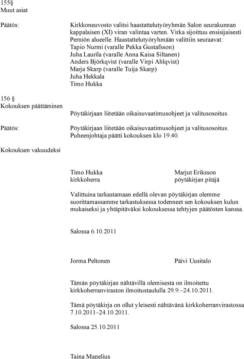 Skarp) Juha Hekkala Timo Hukka Pöytäkirjaan liitetään oikaisuvaatimusohjeet ja valitusosoitus. Pöytäkirjaan liitetään oikaisuvaatimusohjeet ja valitusosoitus. Puheenjohtaja päätti kokouksen klo 19.40.