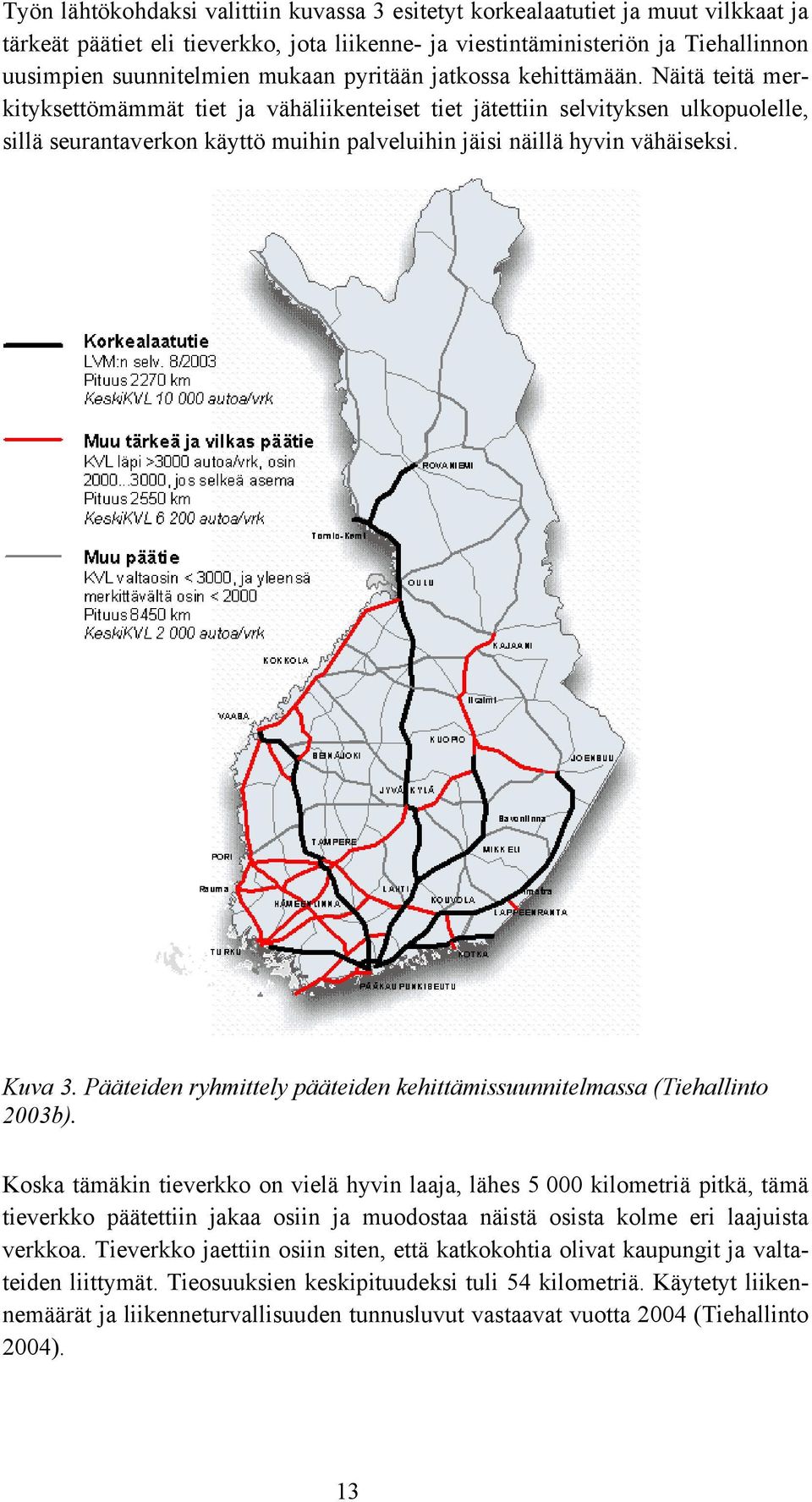 Näitä teitä merkityksettömämmät tiet ja vähäliikenteiset tiet jätettiin selvityksen ulkopuolelle, sillä seurantaverkon käyttö muihin palveluihin jäisi näillä hyvin vähäiseksi. Kuva 3.