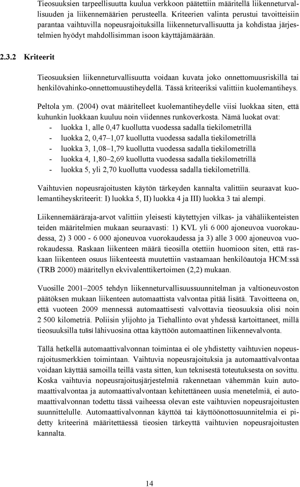 Tieosuuksien liikenneturvallisuutta voidaan kuvata joko onnettomuusriskillä tai henkilövahinko-onnettomuustiheydellä. Tässä kriteeriksi valittiin kuolemantiheys. Peltola ym.