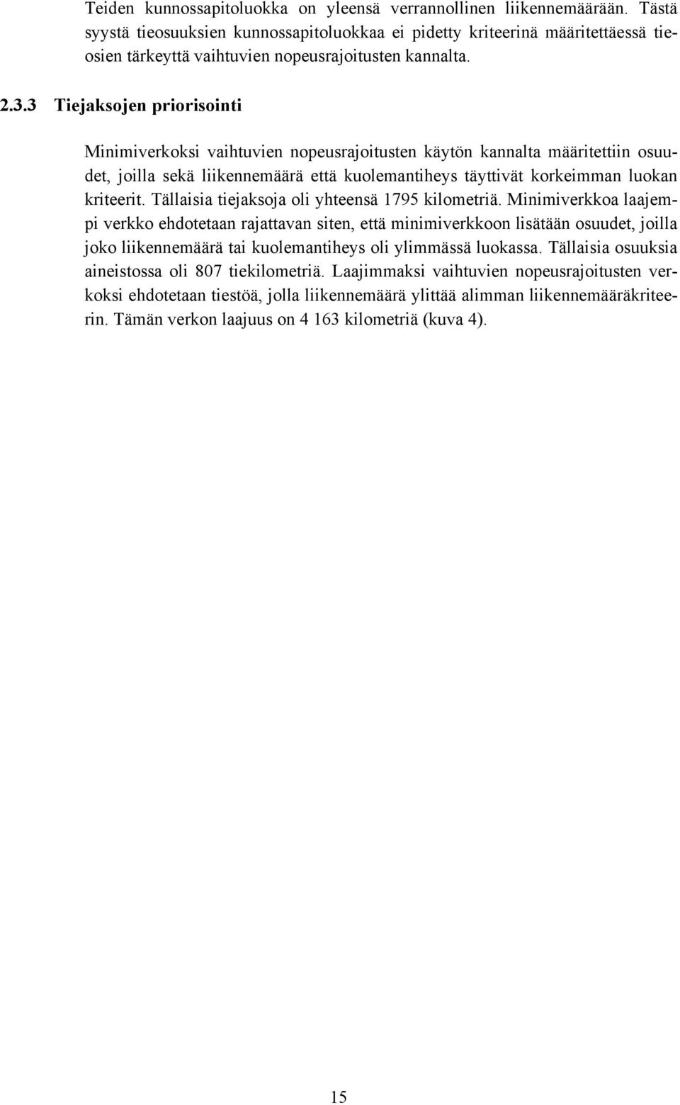 3 Tiejaksojen priorisointi Minimiverkoksi vaihtuvien nopeusrajoitusten käytön kannalta määritettiin osuudet, joilla sekä liikennemäärä että kuolemantiheys täyttivät korkeimman luokan kriteerit.