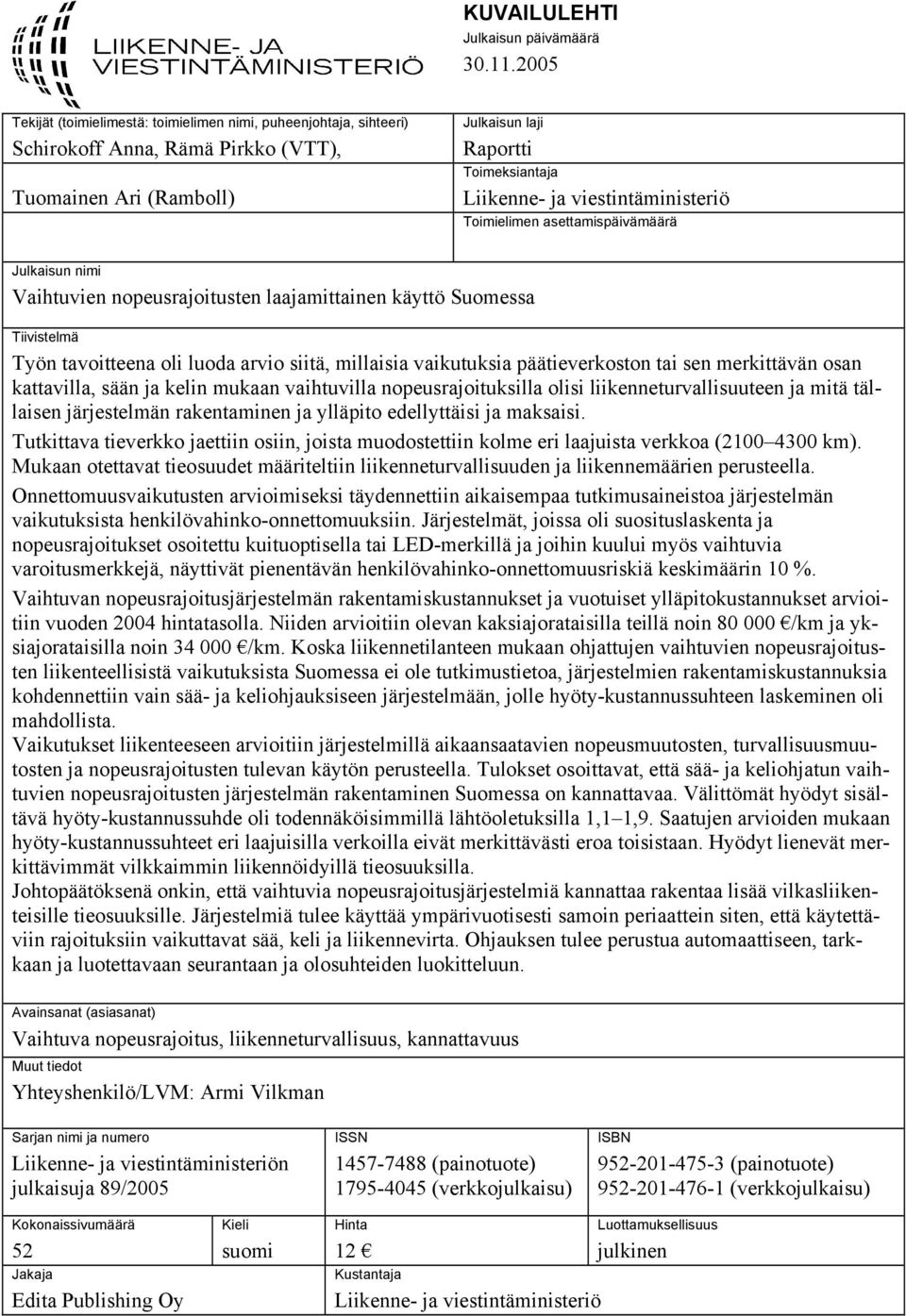 viestintäministeriö Toimielimen asettamispäivämäärä Julkaisun nimi Vaihtuvien nopeusrajoitusten laajamittainen käyttö Suomessa Tiivistelmä Työn tavoitteena oli luoda arvio siitä, millaisia