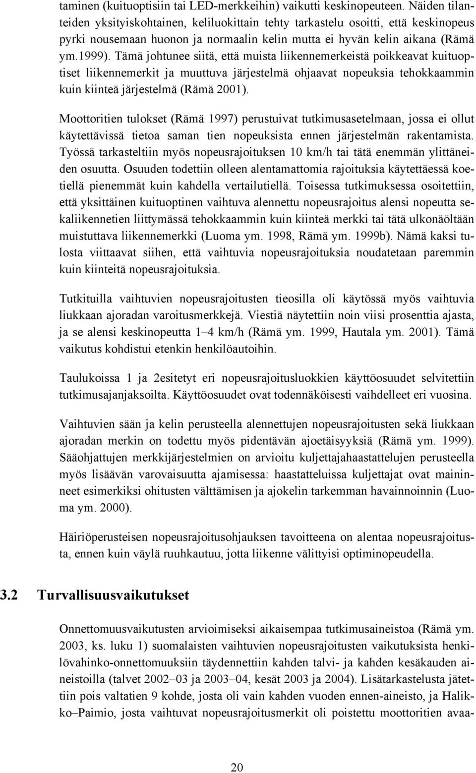 Tämä johtunee siitä, että muista liikennemerkeistä poikkeavat kuituoptiset liikennemerkit ja muuttuva järjestelmä ohjaavat nopeuksia tehokkaammin kuin kiinteä järjestelmä (Rämä 21).