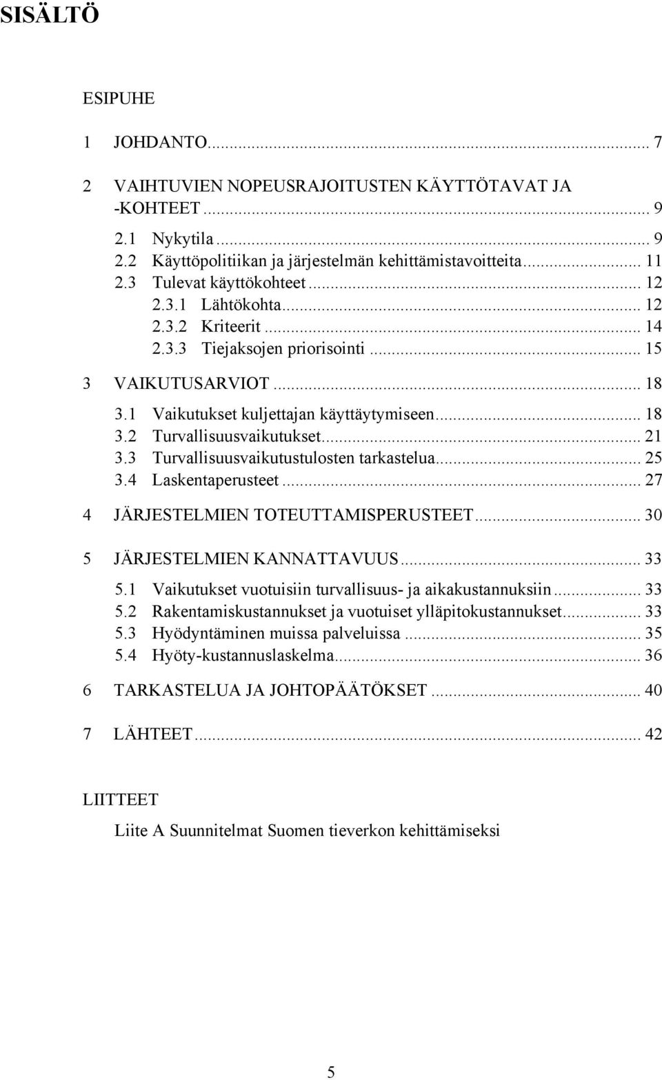 .. 21 3.3 Turvallisuusvaikutustulosten tarkastelua... 25 3.4 Laskentaperusteet... 27 4 JÄRJESTELMIEN TOTEUTTAMISPERUSTEET... 3 5 JÄRJESTELMIEN KANNATTAVUUS... 33 5.