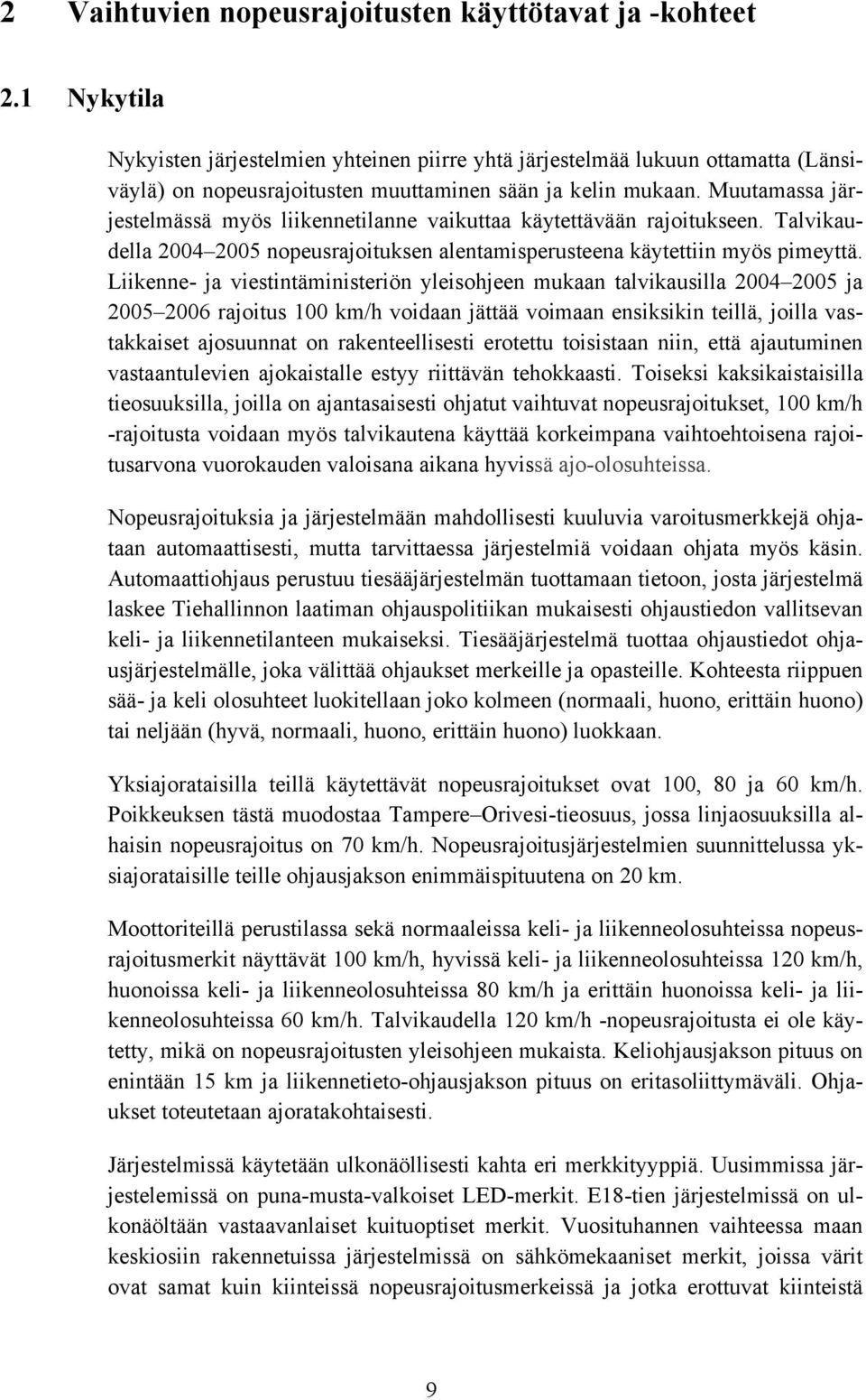 Muutamassa järjestelmässä myös liikennetilanne vaikuttaa käytettävään rajoitukseen. Talvikaudella 24 25 nopeusrajoituksen alentamisperusteena käytettiin myös pimeyttä.