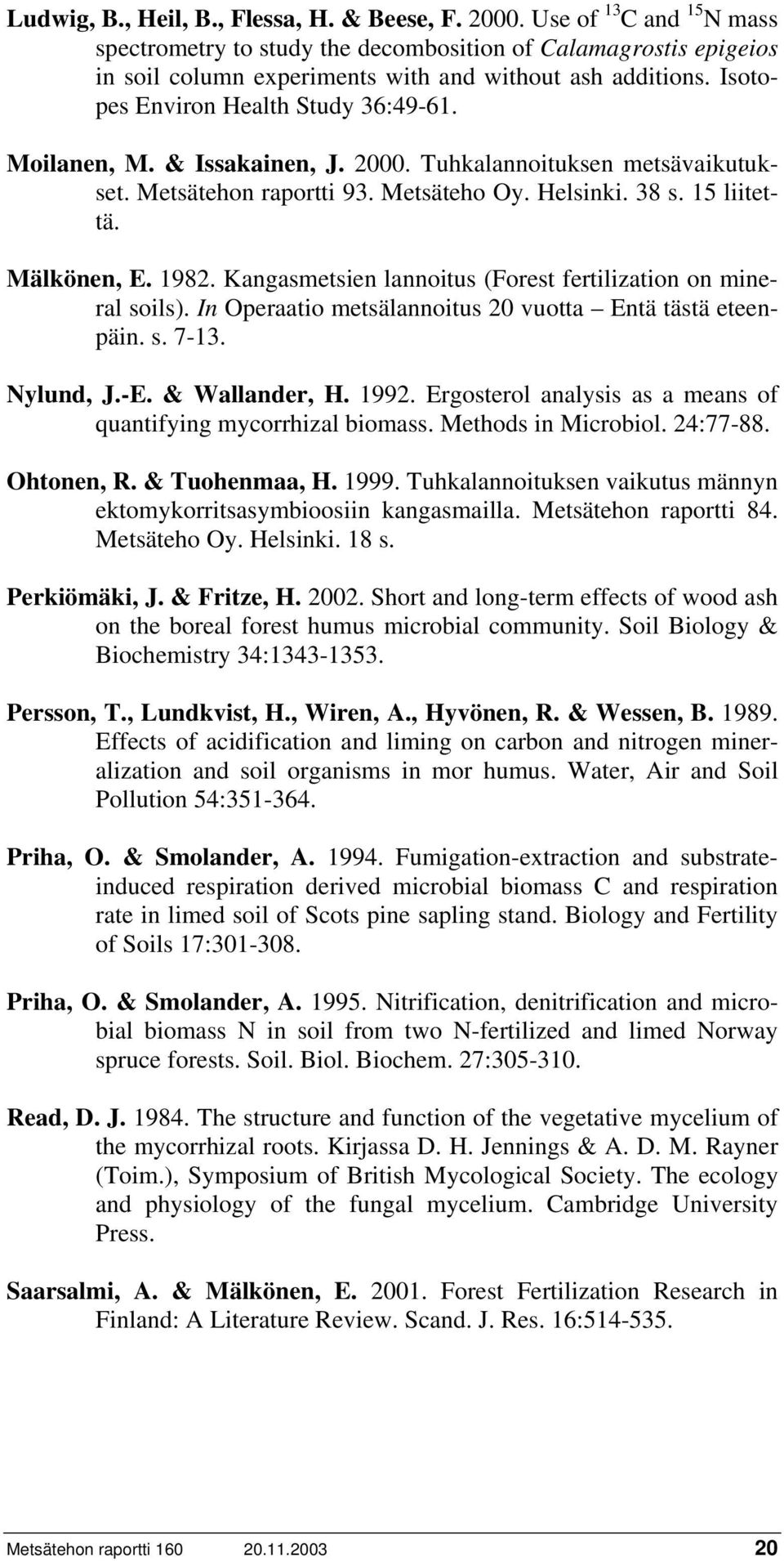 Moilanen, M. & Issakainen, J. 2000. Tuhkalannoituksen metsävaikutukset. Metsätehon raportti 93. Metsäteho Oy. Helsinki. 38 s. 15 liitettä. Mälkönen, E. 1982.