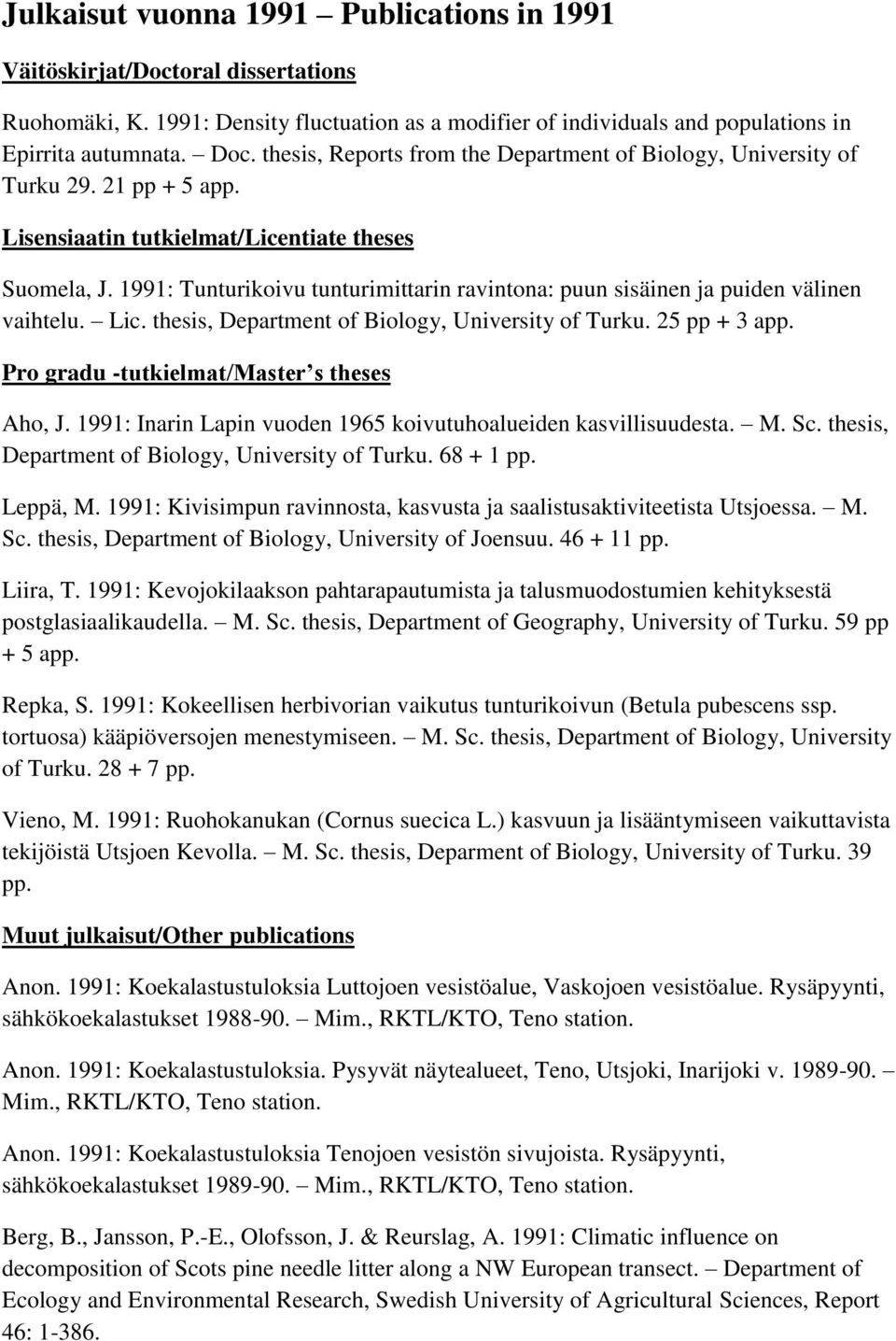 1991: Tunturikoivu tunturimittarin ravintona: puun sisäinen ja puiden välinen vaihtelu. Lic. thesis, Department of Biology, University of Turku. 25 pp + 3 app.