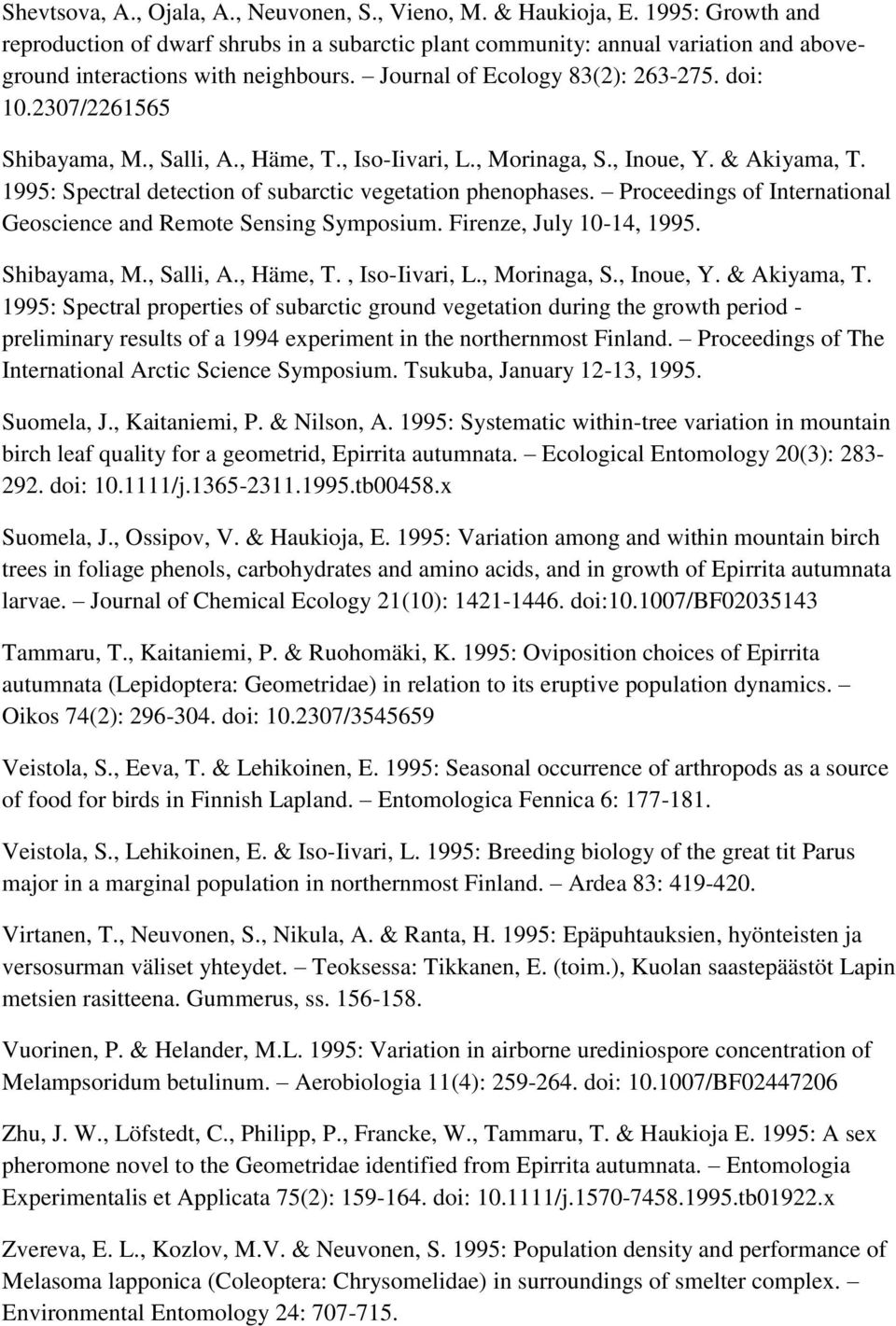 2307/2261565 Shibayama, M., Salli, A., Häme, T., Iso-Iivari, L., Morinaga, S., Inoue, Y. & Akiyama, T. 1995: Spectral detection of subarctic vegetation phenophases.