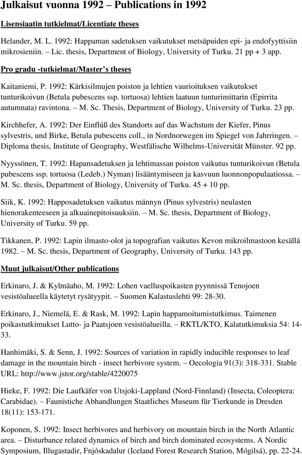 1992: Kärkisilmujen poiston ja lehtien vaurioituksen vaikutukset tunturikoivun (Betula pubescens ssp. tortuosa) lehtien laatuun tunturimittarin (Epirrita autumnata) ravintona. M. Sc.