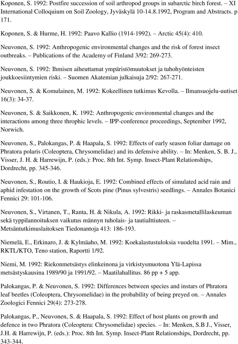 Publications of the Academy of Finland 3/92: 269-273. Neuvonen, S. 1992: Ihmisen aiheuttamat ympäristömuutokset ja tuhohyönteisten joukkoesiintymien riski. Suomen Akatemian julkaisuja 2/92: 267-271.