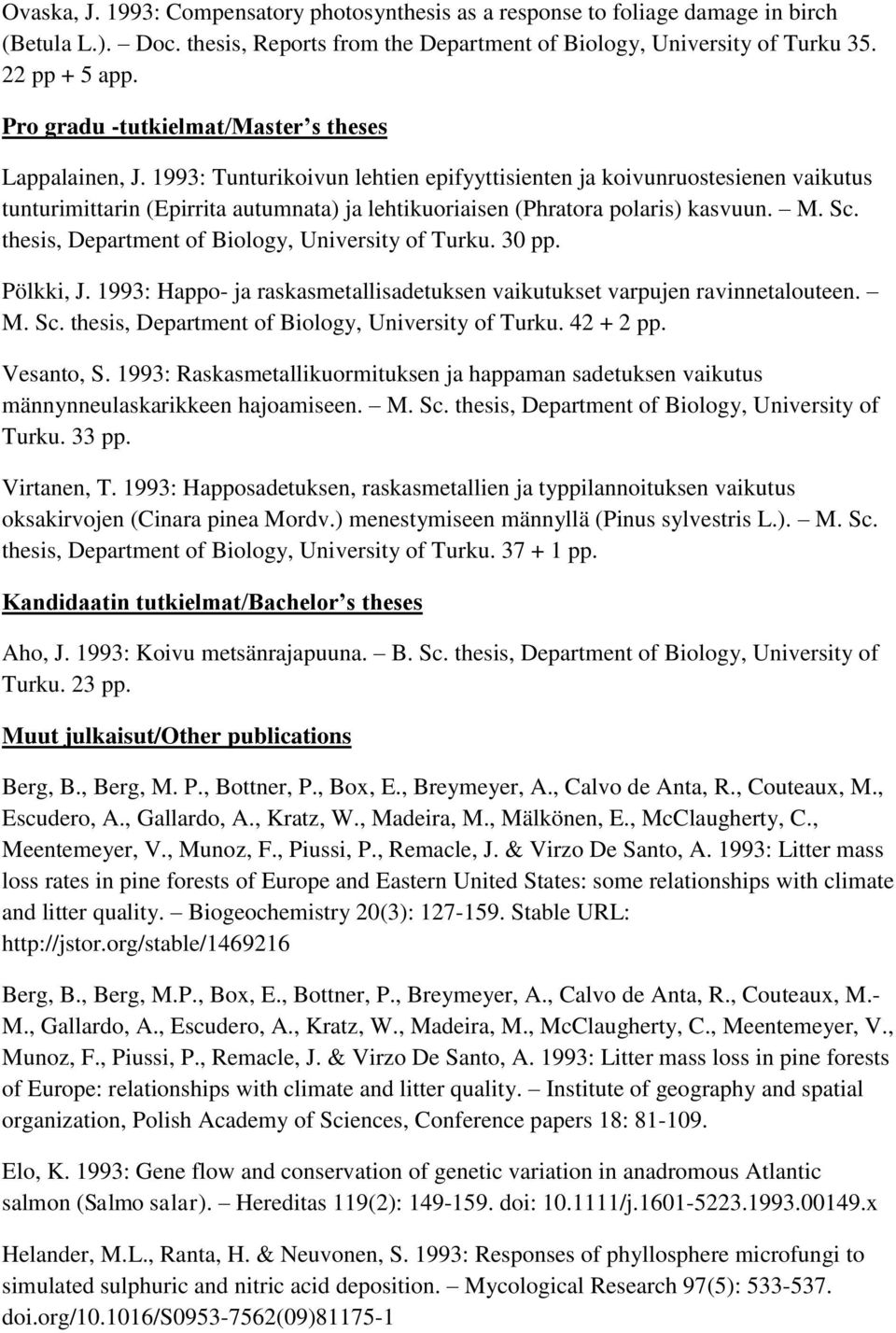 1993: Tunturikoivun lehtien epifyyttisienten ja koivunruostesienen vaikutus tunturimittarin (Epirrita autumnata) ja lehtikuoriaisen (Phratora polaris) kasvuun. M. Sc.