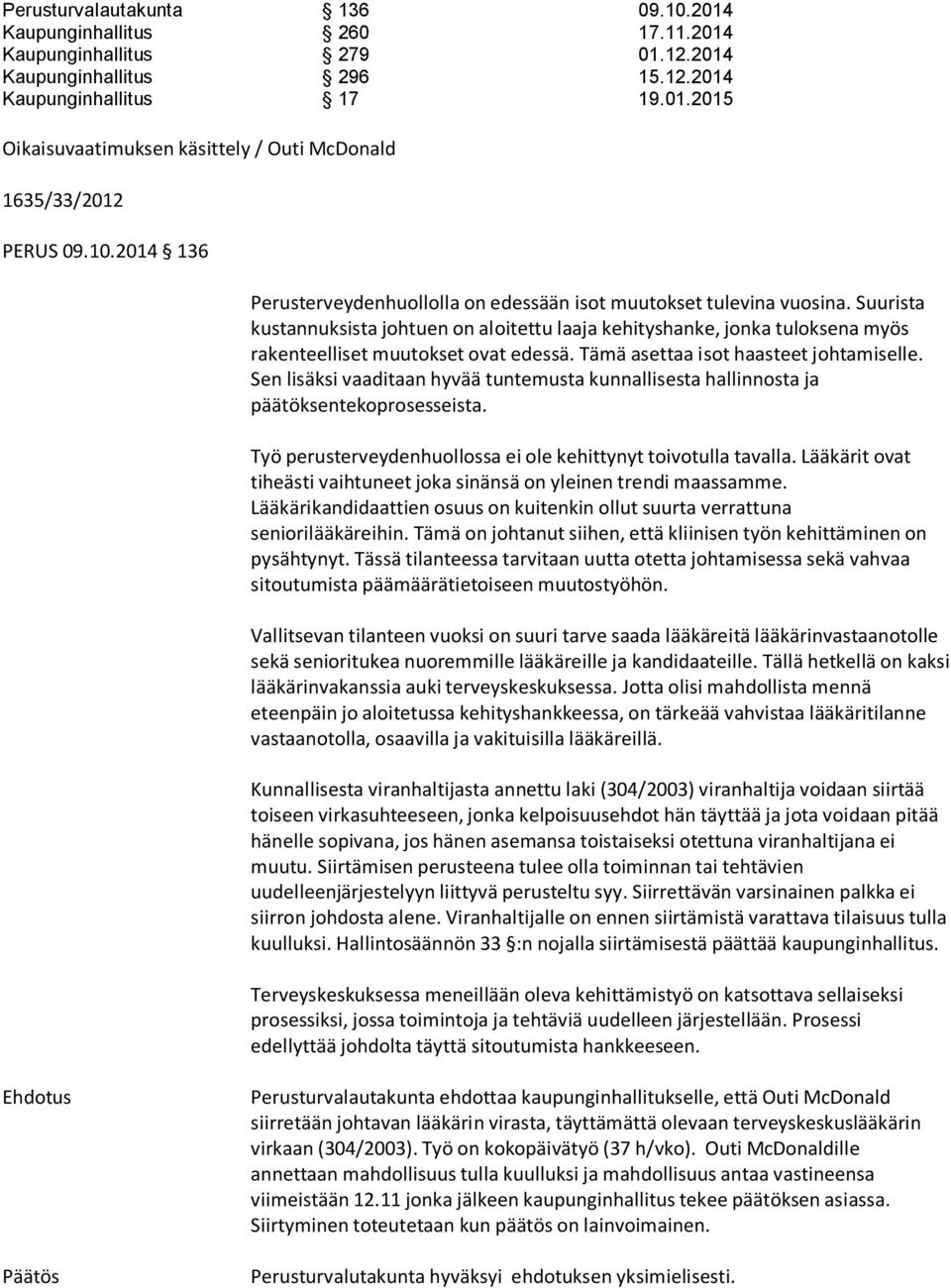 Suurista kustannuksista johtuen on aloitettu laaja kehityshanke, jonka tuloksena myös rakenteelliset muutokset ovat edessä. Tämä asettaa isot haasteet johtamiselle.