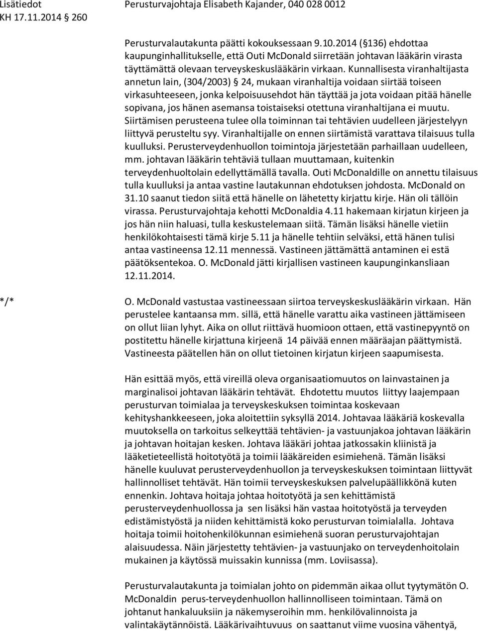 Kunnallisesta viranhaltijasta annetun lain, (304/2003) 24, mukaan viranhaltija voidaan siirtää toiseen virkasuhteeseen, jonka kelpoisuusehdot hän täyttää ja jota voidaan pitää hänelle sopivana, jos