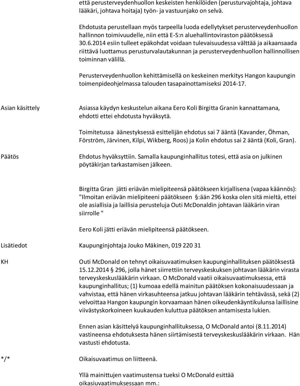 2014 esiin tulleet epäkohdat voidaan tulevaisuudessa välttää ja aikaansaada riittävä luottamus perusturvalautakunnan ja perusterveydenhuollon hallinnollisen toiminnan välillä.