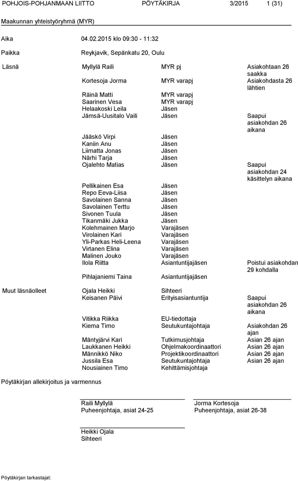 varapj Helaakoski Leila Jäsen Jämsä-Uusitalo Vaili Jäsen Saapui asiakohdan 26 aikana Jääskö Virpi Jäsen Kaniin Anu Jäsen Liimatta Jonas Jäsen Närhi Tarja Jäsen Ojalehto Matias Jäsen Saapui asiakohdan