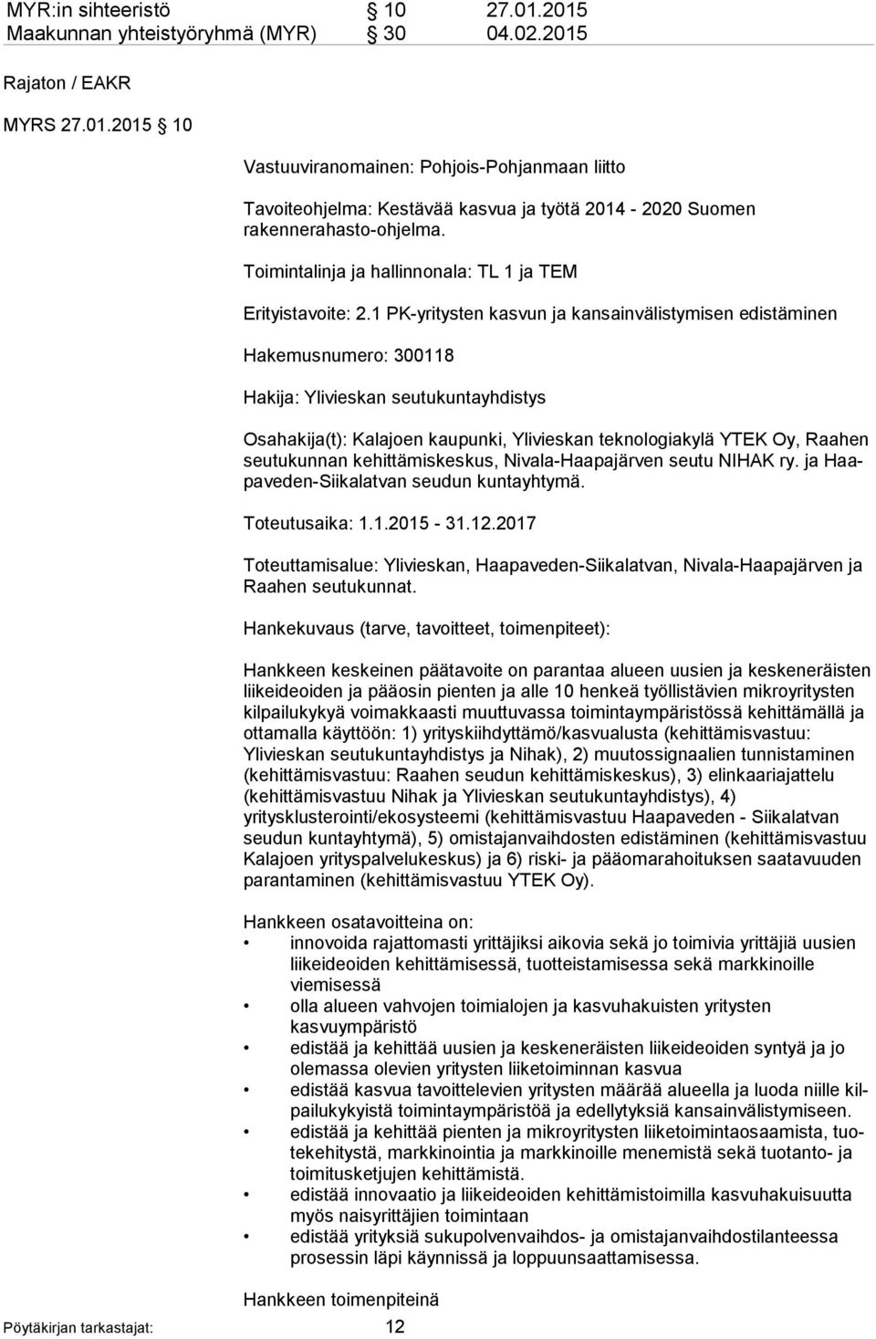 1 PK-yritysten kasvun ja kansainvälistymisen edistäminen Hakemusnumero: 300118 Hakija: Ylivieskan seutukuntayhdistys Osahakija(t): Kalajoen kaupunki, Ylivieskan teknologiakylä YTEK Oy, Raahen seu tu