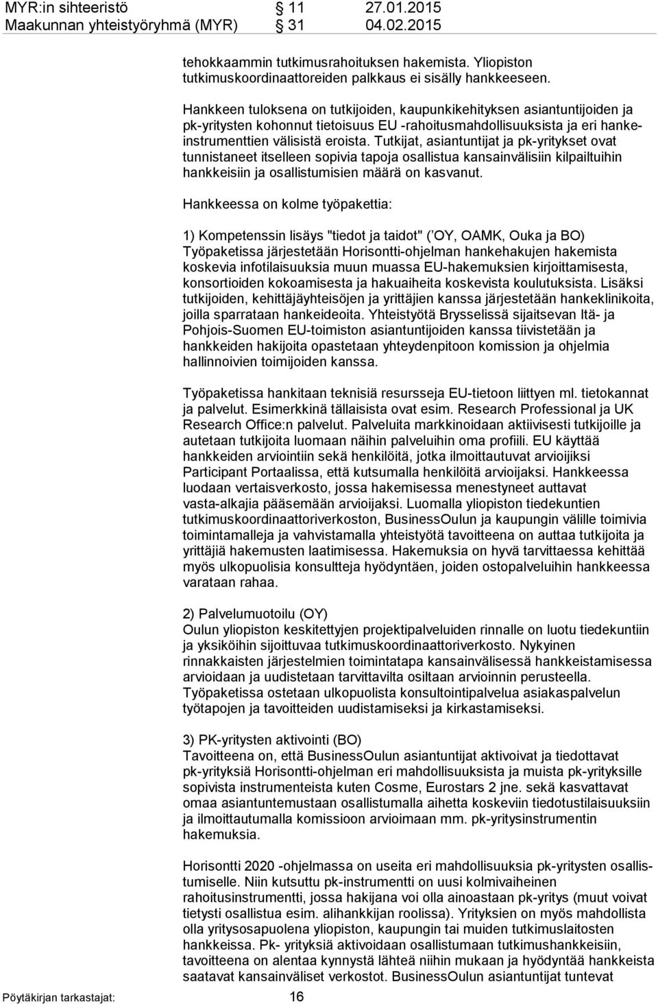 Hankkeen tuloksena on tutkijoiden, kaupunkikehityksen asiantuntijoiden ja pk-yri tys ten kohonnut tietoisuus EU -rahoitusmahdollisuuksista ja eri han keinst ru ment tien välisistä eroista.