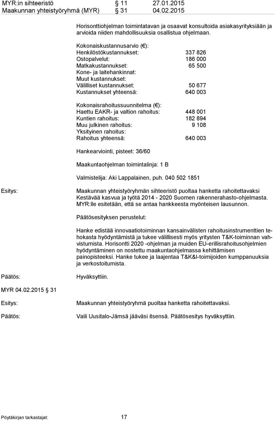 Kokonaiskustannusarvio ( ): Henkilöstökustannukset: 337 826 Ostopalvelut: 186 000 Matkakustannukset: 65 500 Kone- ja laitehankinnat: Muut kustannukset: Välilliset kustannukset: 50 677 Kustannukset