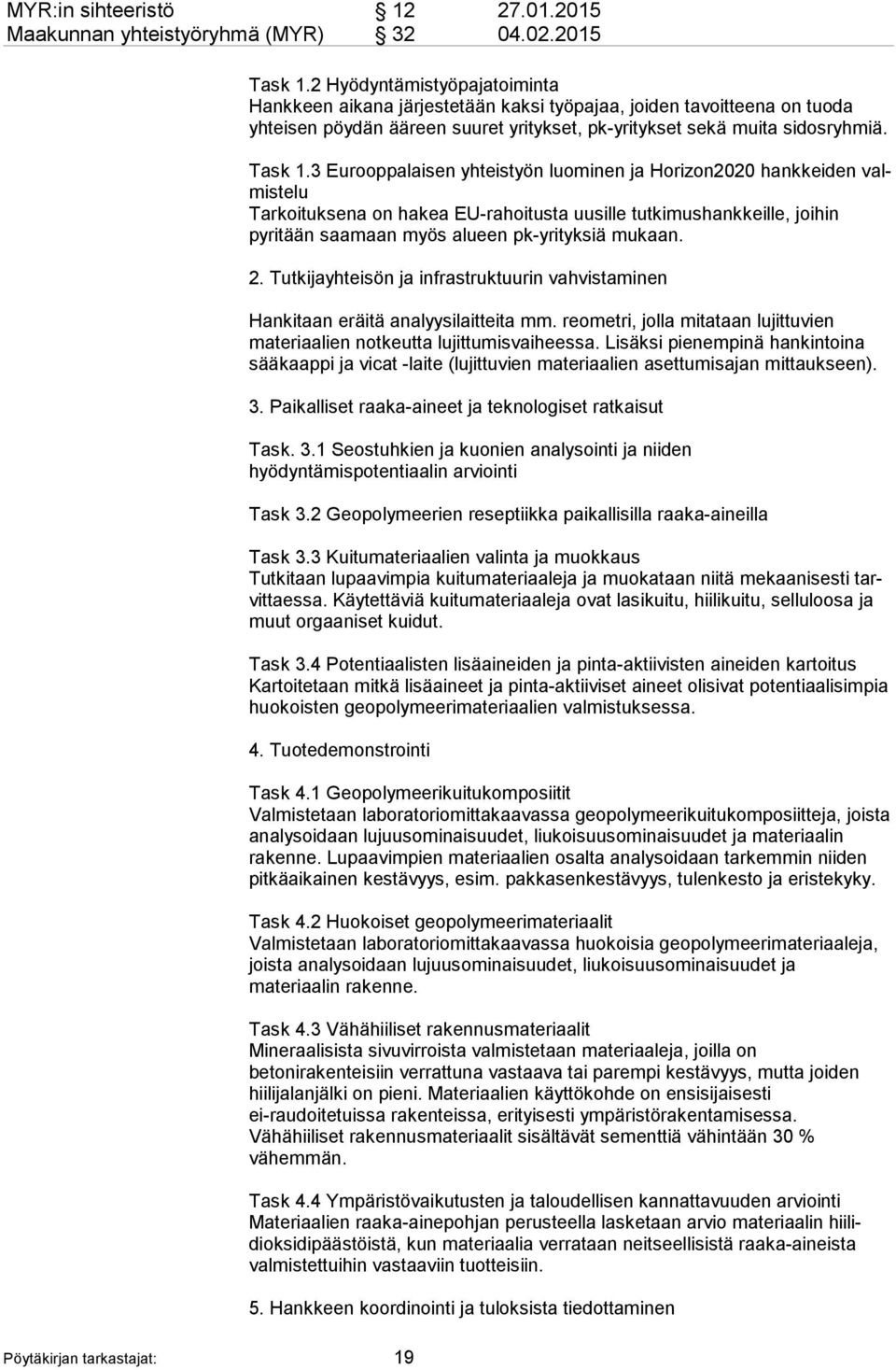 3 Eurooppalaisen yhteistyön luominen ja Horizon2020 hankkeiden valmis te lu Tarkoituksena on hakea EU-rahoitusta uusille tutkimushankkeille, joihin pyritään saa maan myös alueen pk-yrityksiä mukaan.