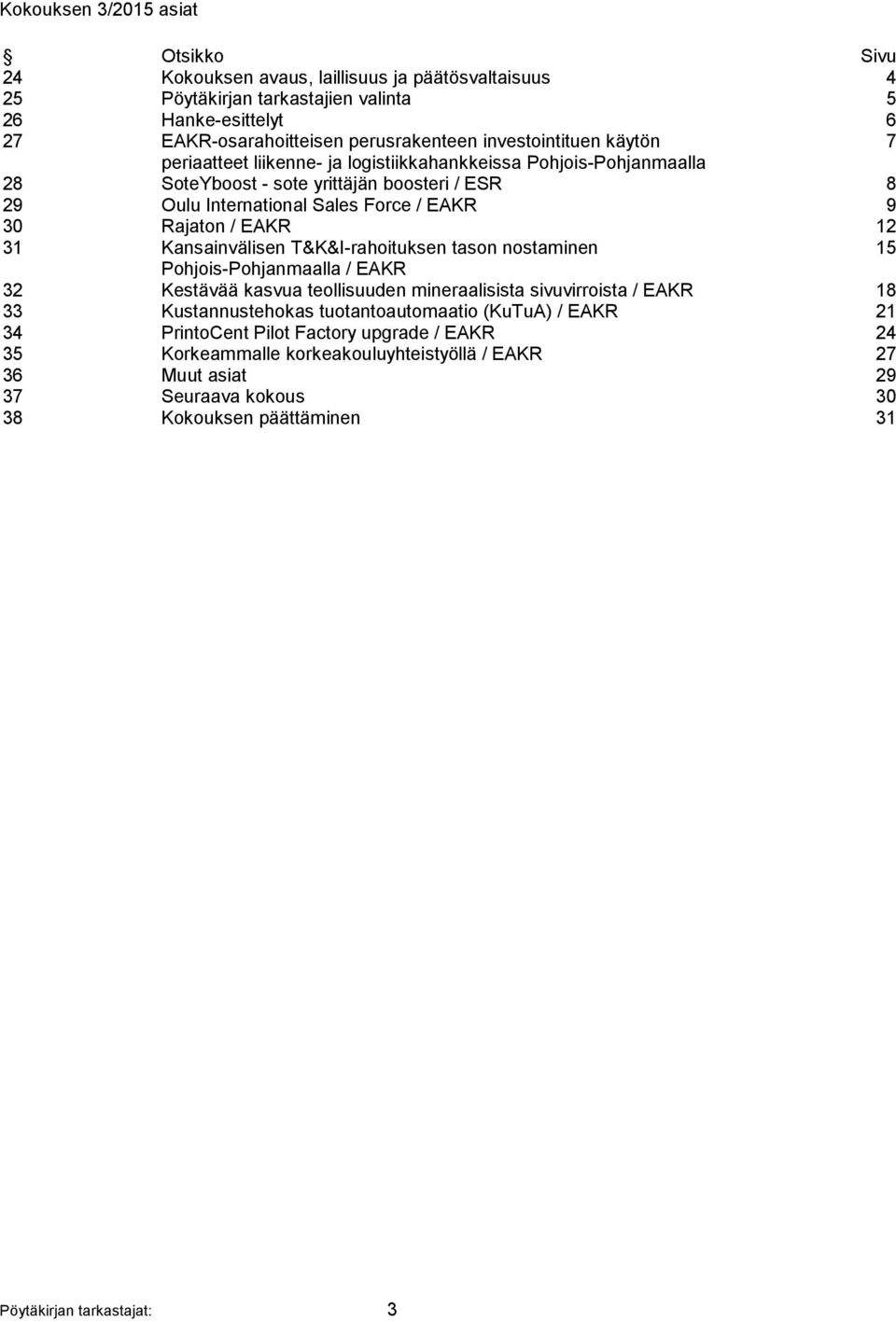 EAKR 12 31 Kansainvälisen T&K&I-rahoituksen tason nostaminen 15 Pohjois-Pohjanmaalla / EAKR 32 Kestävää kasvua teollisuuden mineraalisista sivuvirroista / EAKR 18 33 Kustannustehokas