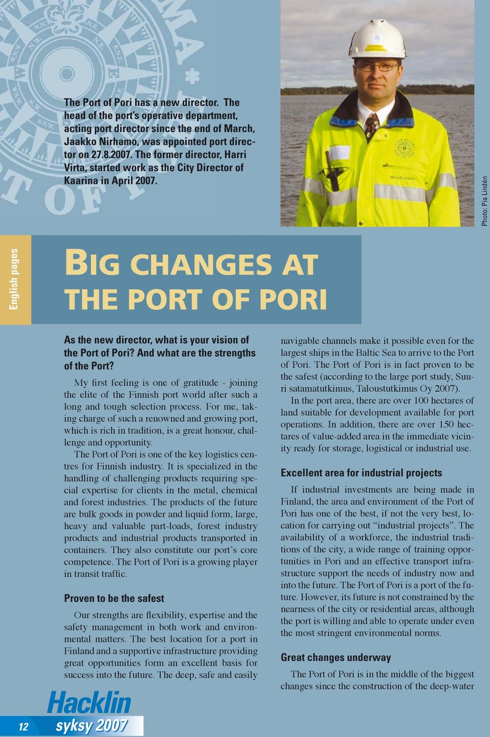 Photo: Pia Lindén English pages BIG CHANGES AT THE PORT OF PORI As the new director, what is your vision of the Port of Pori? And what are the strengths of the Port?