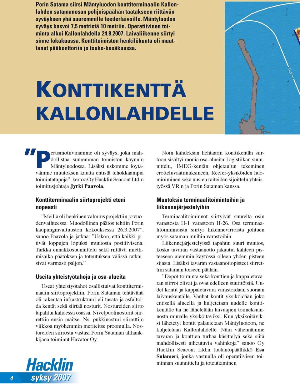 Konttitoimiston henkilökunta oli muuttanut pääkonttoriin jo touko-kesäkuussa. KONTTIKENTTÄ KALLONLAHDELLE Perusmotiivinamme oli syväys, joka mahdollistaa suuremman tonniston käynnin Mäntyluodossa.