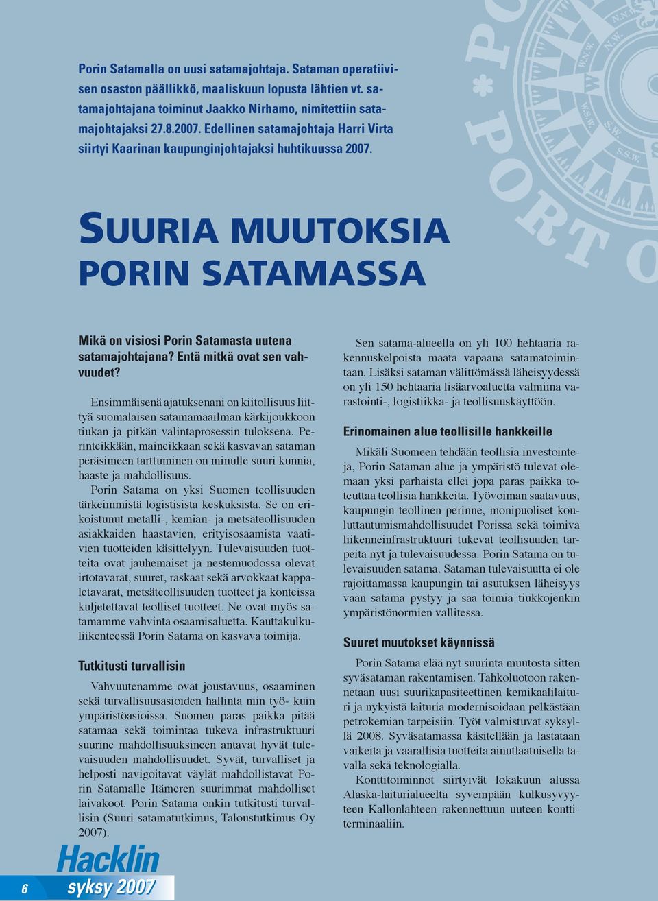 Entä mitkä ovat sen vahvuudet? Ensimmäisenä ajatuksenani on kiitollisuus liittyä suomalaisen satamamaailman kärkijoukkoon tiukan ja pitkän valintaprosessin tuloksena.