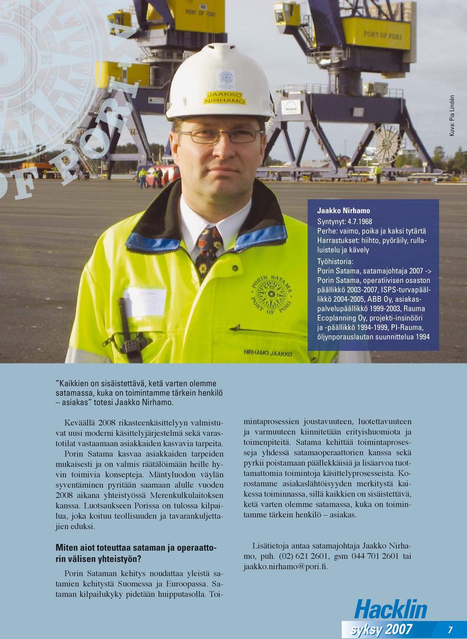2003-2007, ISPS-turvapäällikkö 2004-2005, ABB Oy, asiakaspalvelupäällikkö 1999-2003, Rauma Ecoplanning Oy, projekti-insinööri ja -päällikkö 1994-1999, PI-Rauma, öljynporauslautan suunnittelua 1994