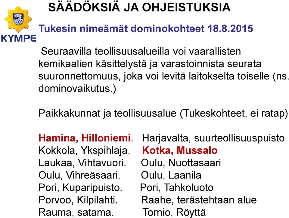laitokselta toiselle (ns. dominovaikutus.) Paikkakunnat ja teollisuusalue (Tukeskohteet, ei ratap) Hamina, Hilloniemi.