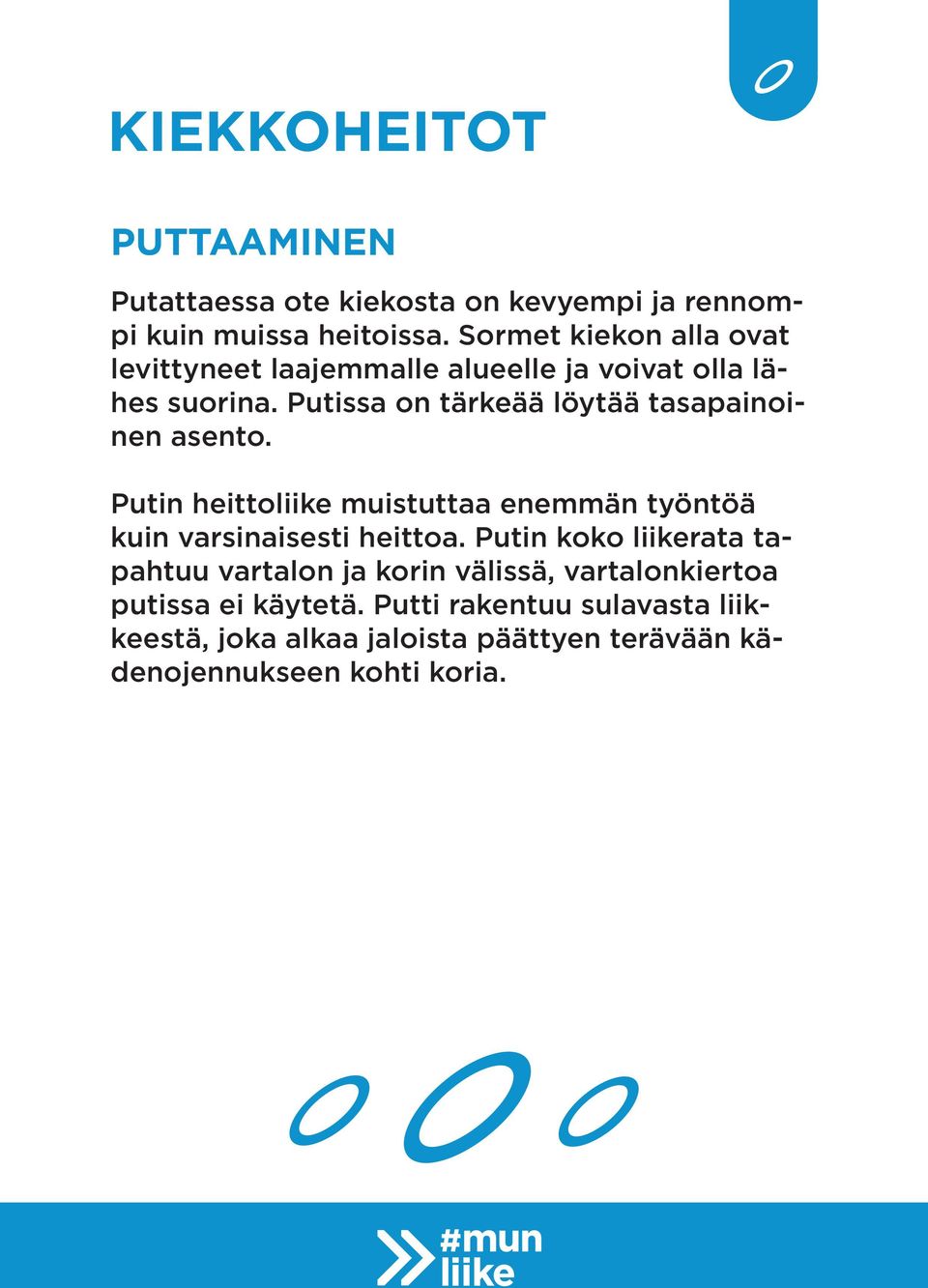 Putissa on tärkeää löytää tasapainoinen asento. Putin heittoliike muistuttaa enemmän työntöä kuin varsinaisesti heittoa.