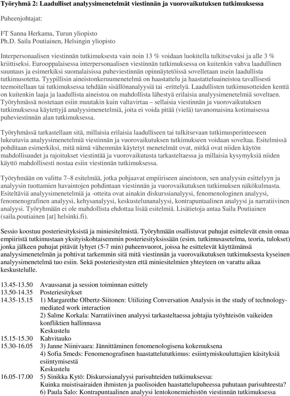 Eurooppalaisessa interpersonaalisen viestinnän tutkimuksessa on kuitenkin vahva laadullinen suuntaus ja esimerkiksi suomalaisissa puheviestinnän opinnäytetöissä sovelletaan usein laadullista