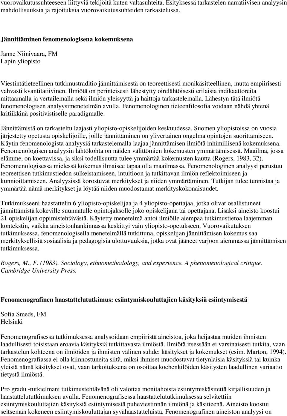 vahvasti kvantitatiivinen. Ilmiötä on perinteisesti lähestytty oirelähtöisesti erilaisia indikaattoreita mittaamalla ja vertailemalla sekä ilmiön yleisyyttä ja haittoja tarkastelemalla.