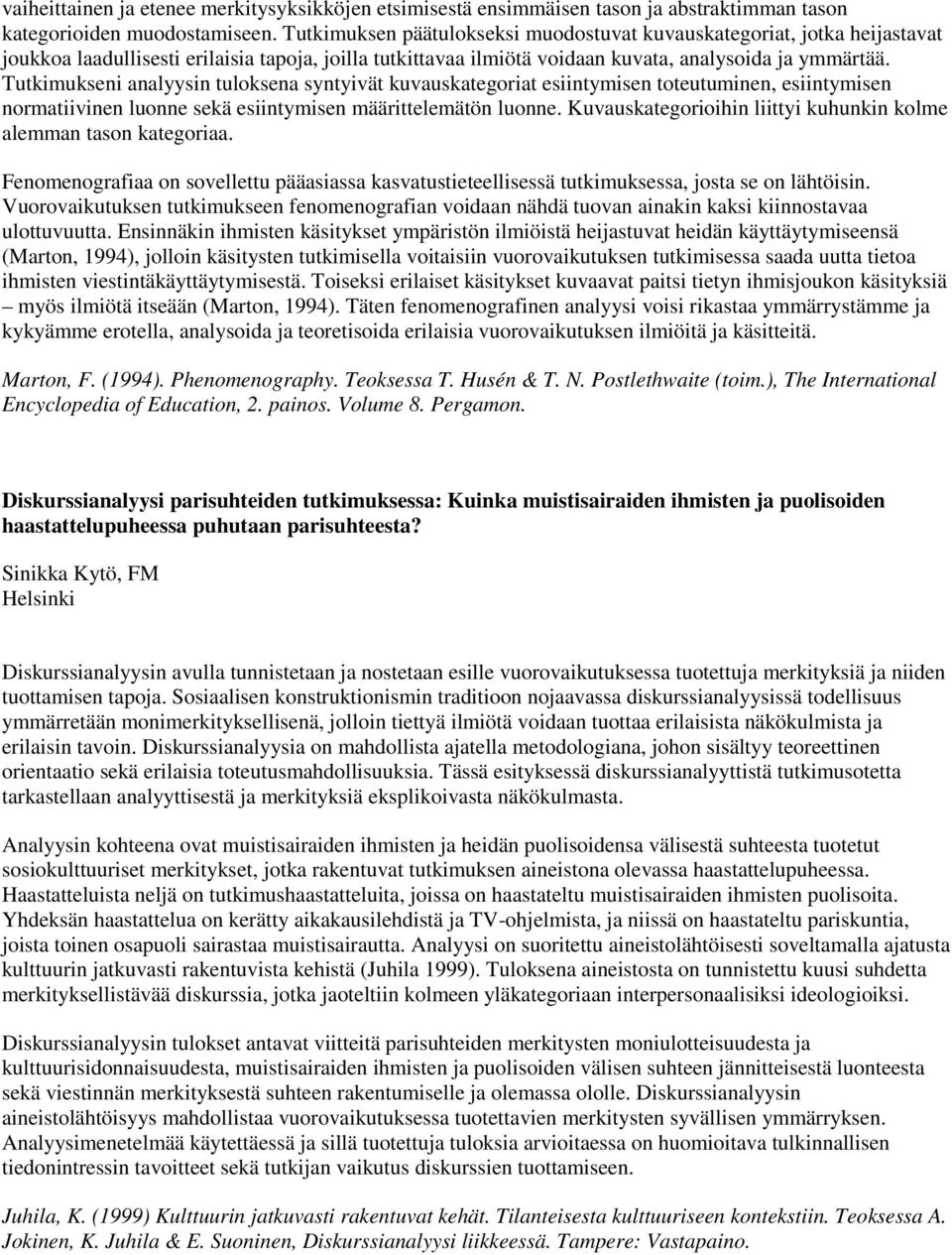 Tutkimukseni analyysin tuloksena syntyivät kuvauskategoriat esiintymisen toteutuminen, esiintymisen normatiivinen luonne sekä esiintymisen määrittelemätön luonne.