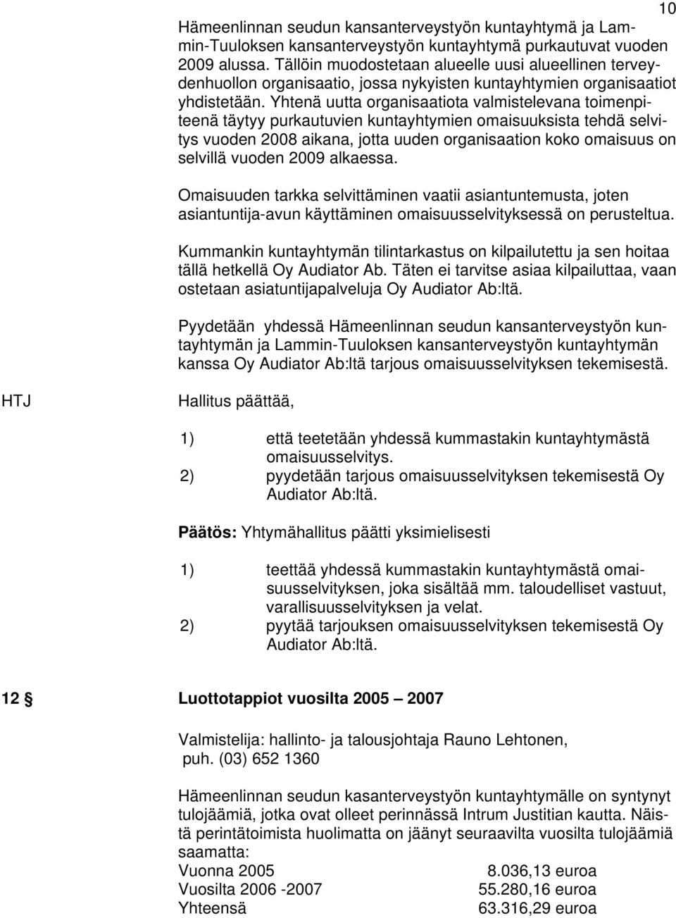 Yhtenä uutta organisaatiota valmistelevana toimenpiteenä täytyy purkautuvien kuntayhtymien omaisuuksista tehdä selvitys vuoden 2008 aikana, jotta uuden organisaation koko omaisuus on selvillä vuoden