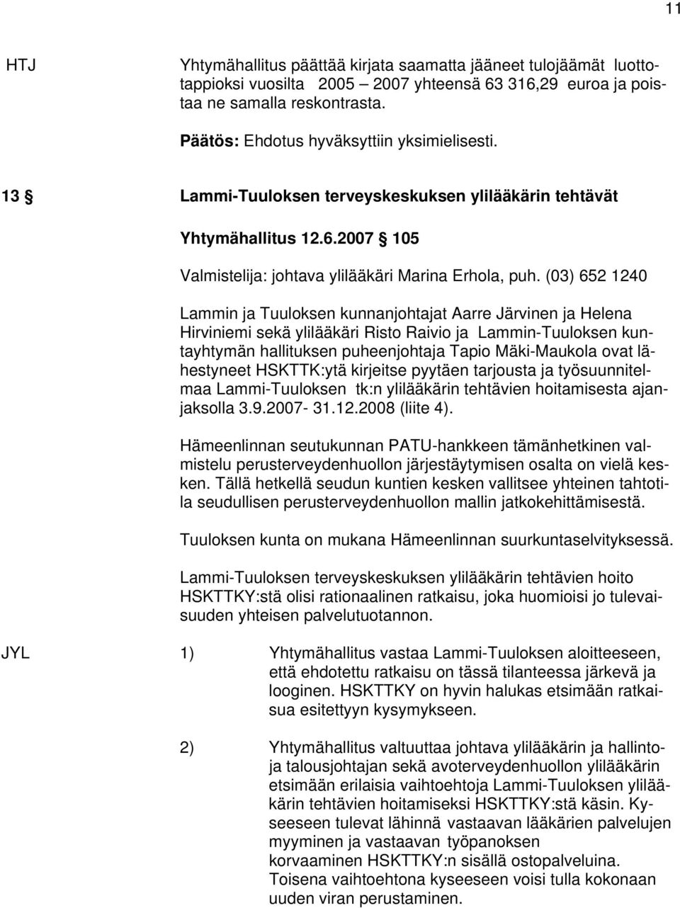 (03) 652 1240 Lammin ja Tuuloksen kunnanjohtajat Aarre Järvinen ja Helena Hirviniemi sekä ylilääkäri Risto Raivio ja Lammin-Tuuloksen kuntayhtymän hallituksen puheenjohtaja Tapio Mäki-Maukola ovat