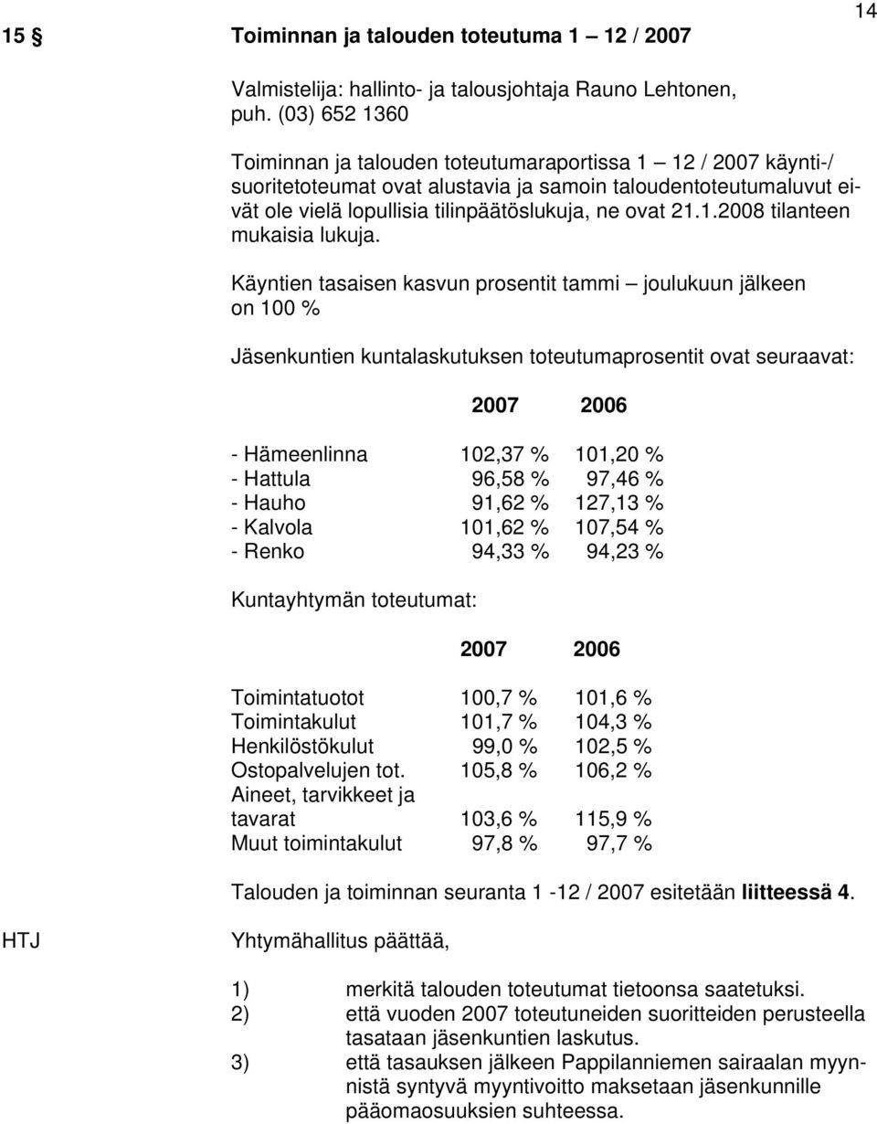 Käyntien tasaisen kasvun prosentit tammi joulukuun jälkeen on 100 % Jäsenkuntien kuntalaskutuksen toteutumaprosentit ovat seuraavat: 2007 2006 - Hämeenlinna 102,37 % 101,20 % - Hattula 96,58 % 97,46