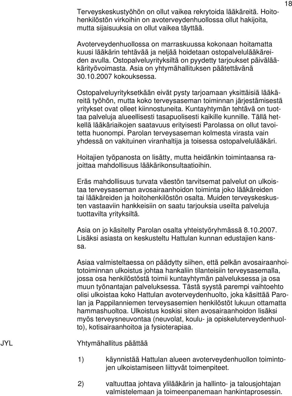 Ostopalveluyrityksiltä on pyydetty tarjoukset päivälääkärityövoimasta. Asia on yhtymähallituksen päätettävänä 30.10.2007 kokouksessa.