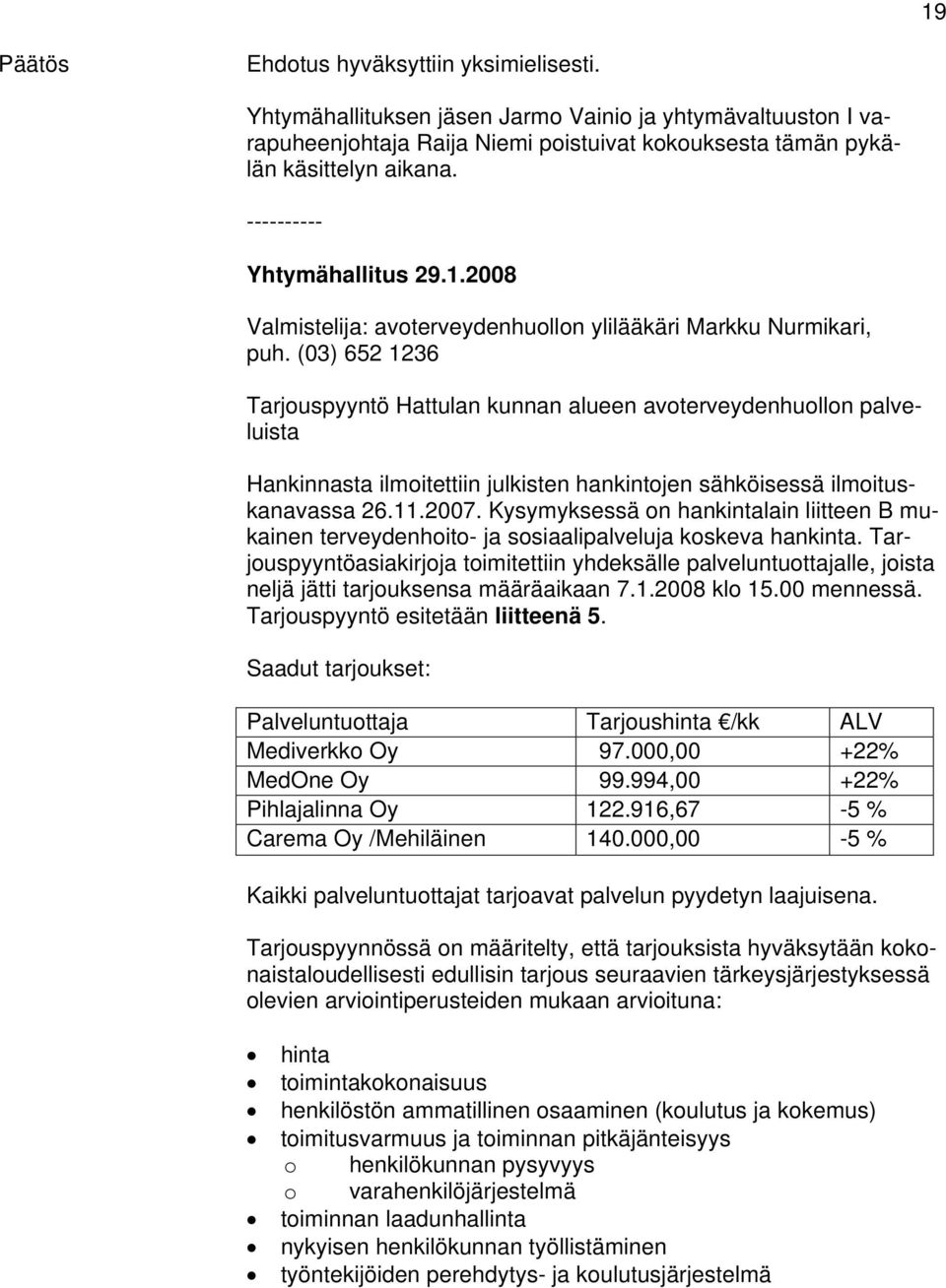 (03) 652 1236 Tarjouspyyntö Hattulan kunnan alueen avoterveydenhuollon palveluista Hankinnasta ilmoitettiin julkisten hankintojen sähköisessä ilmoituskanavassa 26.11.2007.