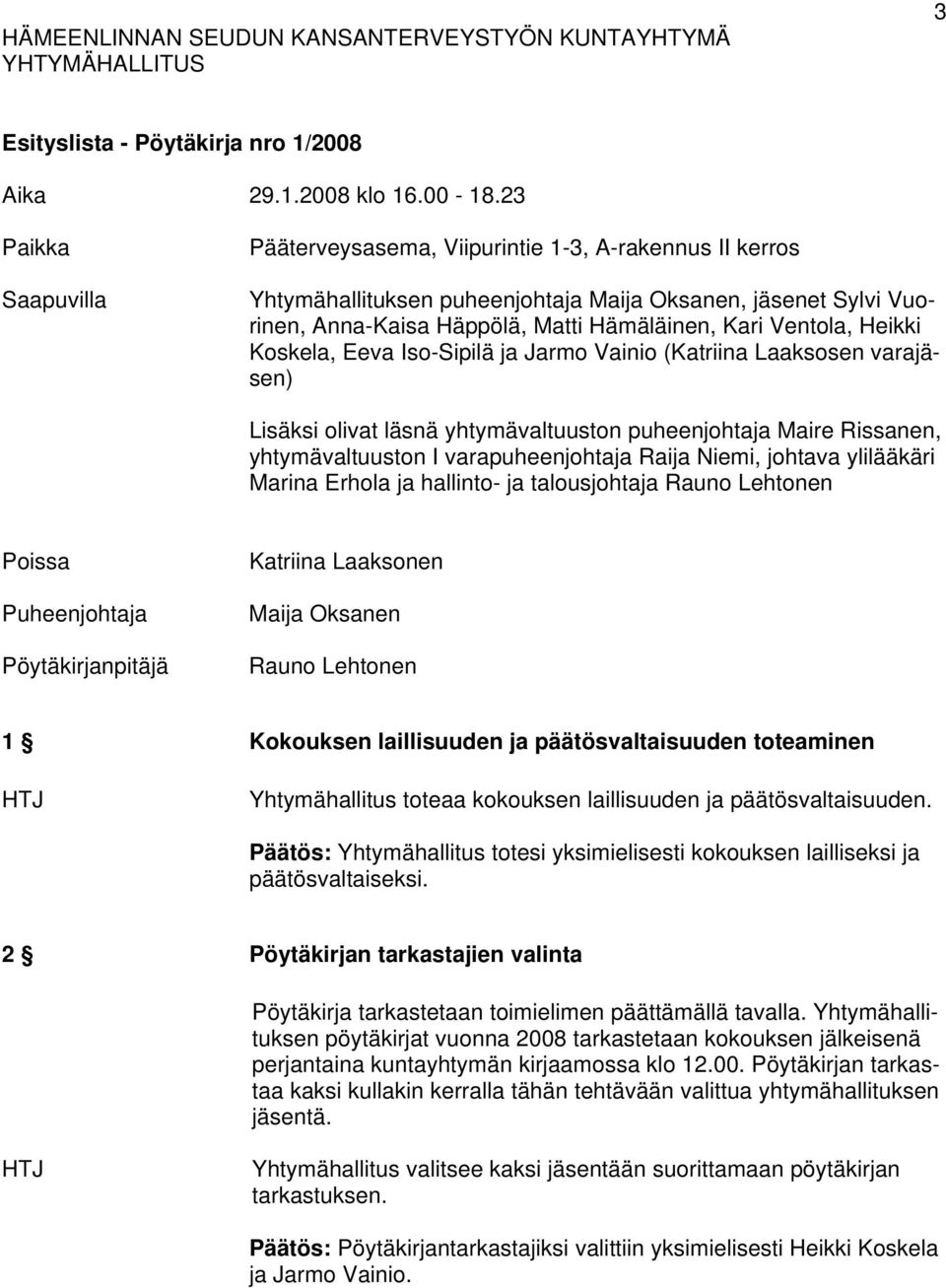 Heikki Koskela, Eeva Iso-Sipilä ja Jarmo Vainio (Katriina Laaksosen varajäsen) Lisäksi olivat läsnä yhtymävaltuuston puheenjohtaja Maire Rissanen, yhtymävaltuuston I varapuheenjohtaja Raija Niemi,