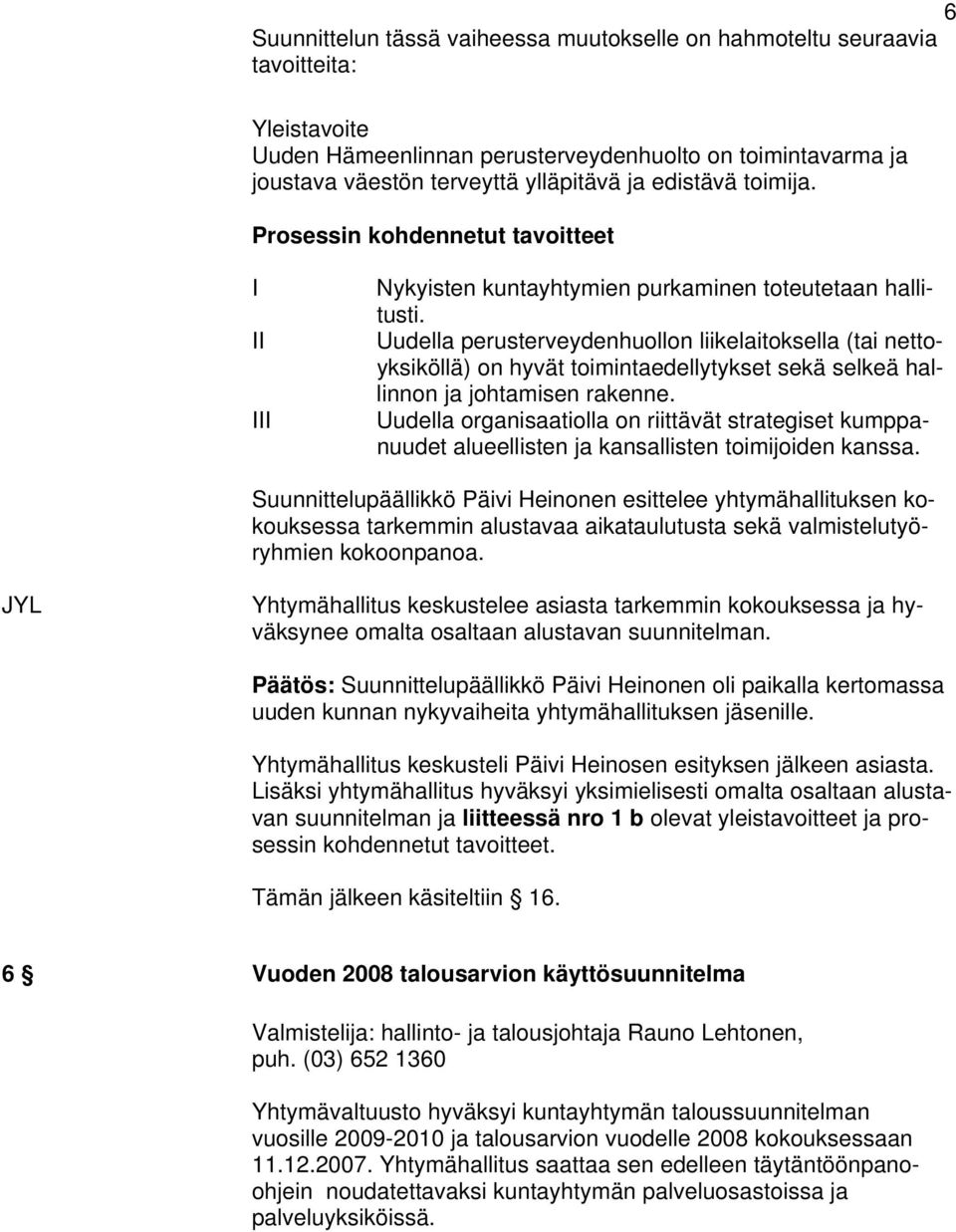 Uudella perusterveydenhuollon liikelaitoksella (tai nettoyksiköllä) on hyvät toimintaedellytykset sekä selkeä hallinnon ja johtamisen rakenne.