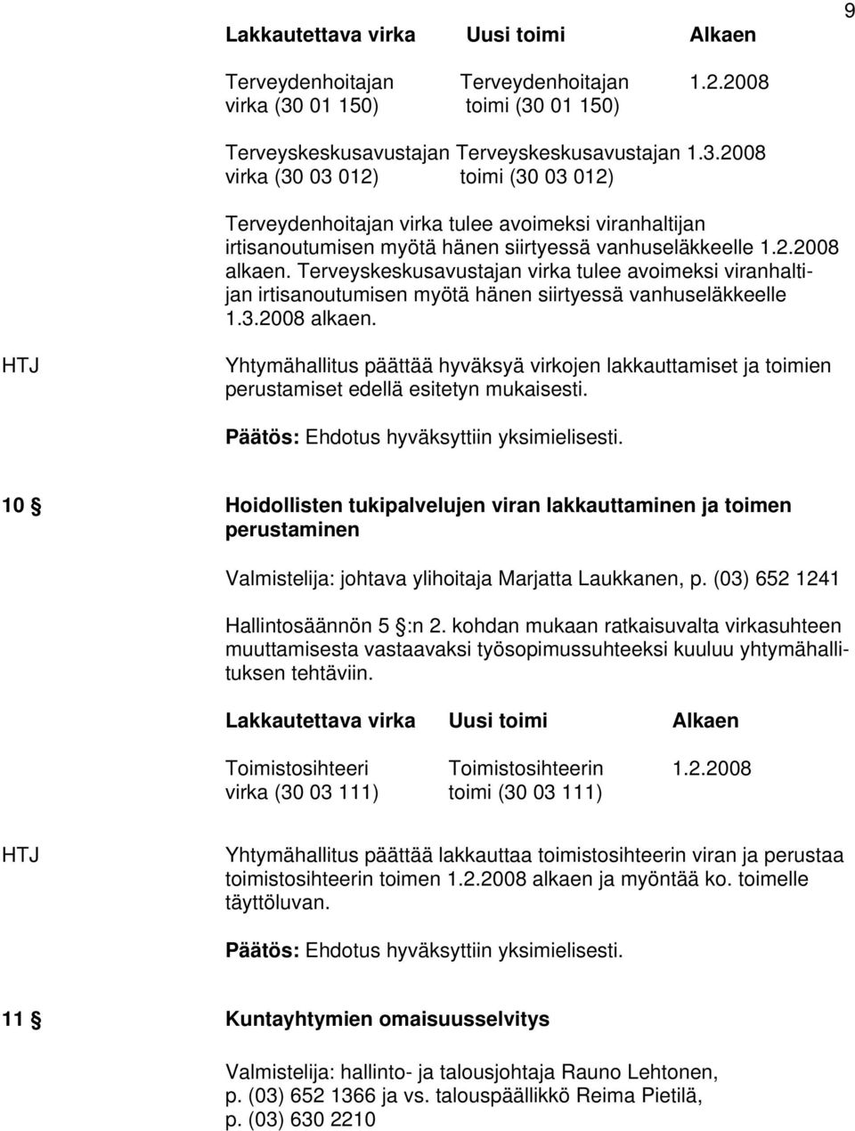 2.2008 alkaen. Terveyskeskusavustajan virka tulee avoimeksi viranhaltijan irtisanoutumisen myötä hänen siirtyessä vanhuseläkkeelle 1.3.2008 alkaen. HTJ Yhtymähallitus päättää hyväksyä virkojen lakkauttamiset ja toimien perustamiset edellä esitetyn mukaisesti.